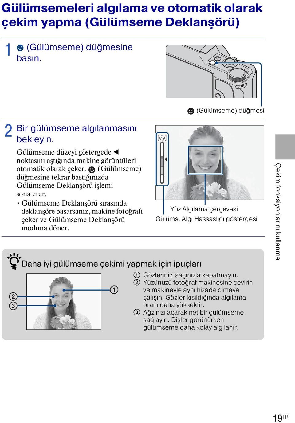 Gülümseme Deklanşörü sırasında deklanşöre basarsanız, makine fotoğrafı çeker ve Gülümseme Deklanşörü moduna döner.