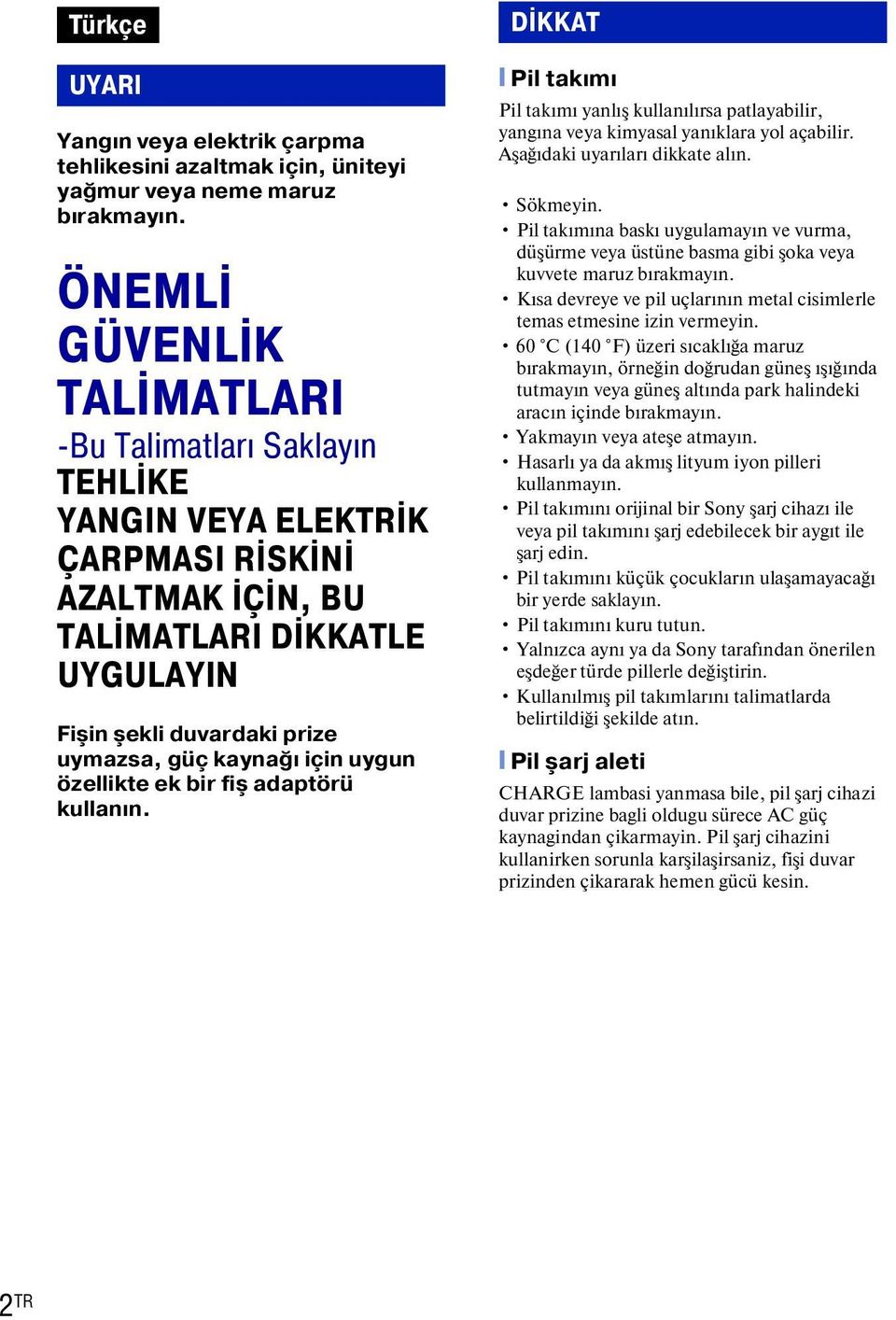 için uygun özellikte ek bir fiş adaptörü kullanın. DİKKAT [ Pil takımı Pil takımı yanlış kullanılırsa patlayabilir, yangına veya kimyasal yanıklara yol açabilir. Aşağıdaki uyarıları dikkate alın.