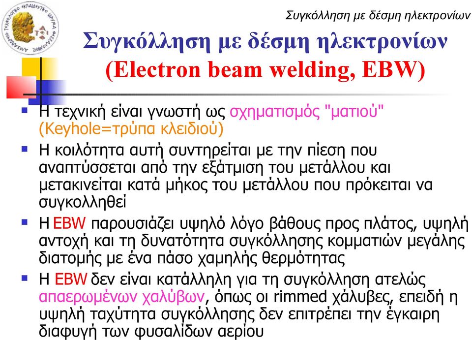 παρουσιάζει υψηλό λόγο βάθους προς πλάτος, υψηλή αντοχή και τη δυνατότητα συγκόλλησης κομματιών μεγάλης διατομής με ένα πάσο χαμηλής θερμότητας Η EBW δεν είναι