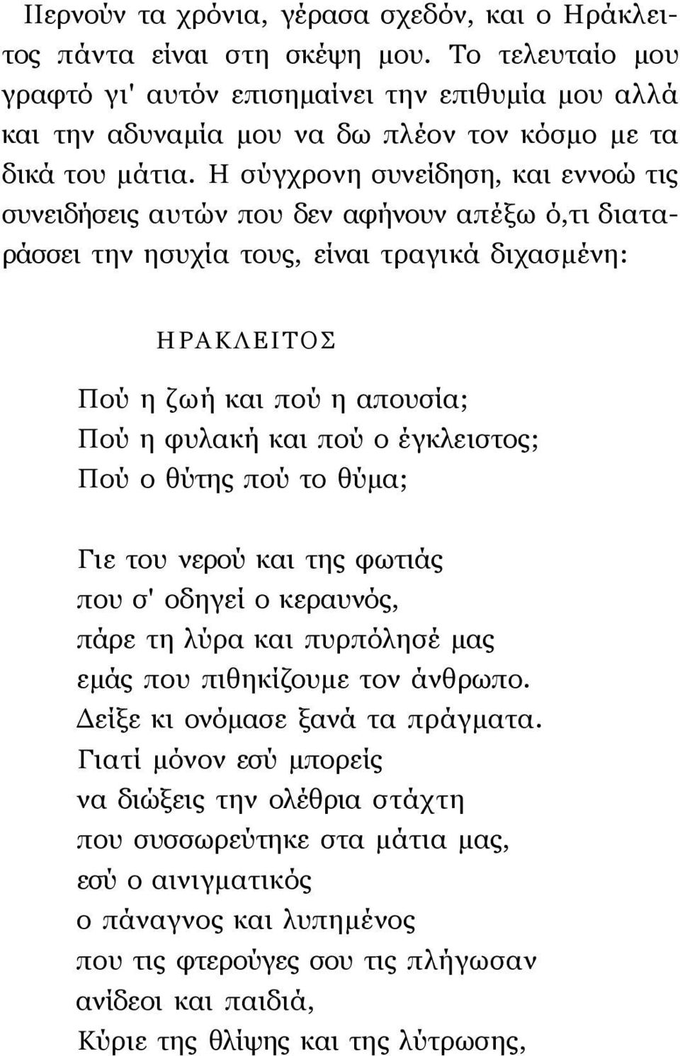 Η σύγχρονη συνείδηση, και εννοώ τις συνειδήσεις αυτών που δεν αφήνουν απέξω ό,τι διαταράσσει την ησυχία τους, είναι τραγικά διχασμένη: ΗΡΑΚΛΕΙΤΟΣ Πού η ζωή και πού η απουσία; Πού η φυλακή και πού ο