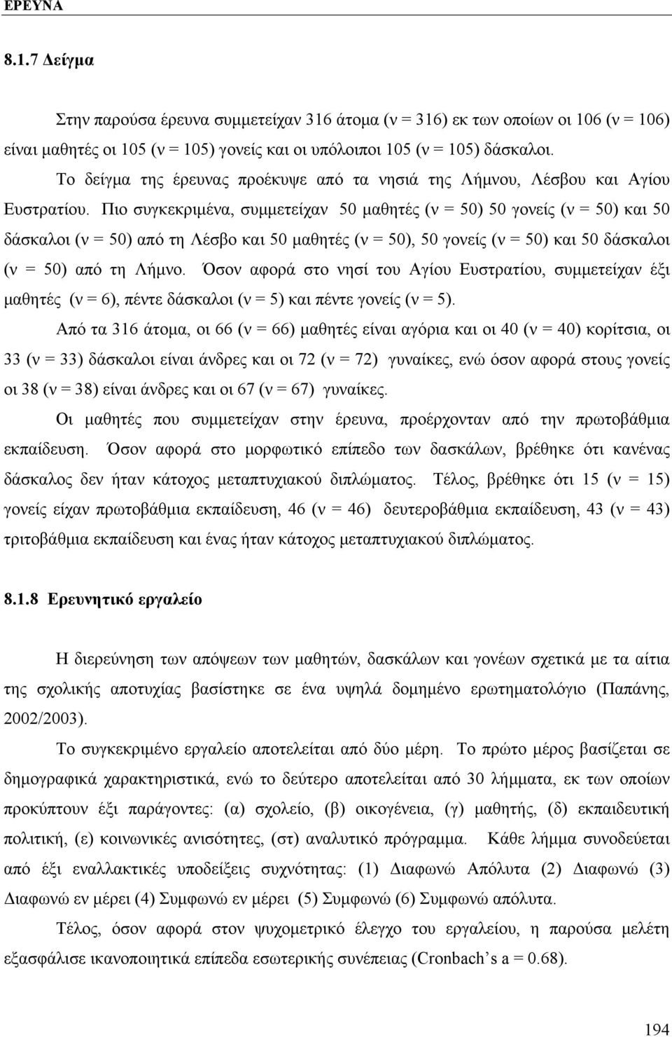 Πιο συγκεκριμένα, συμμετείχαν 50 μαθητές (ν = 50) 50 γονείς (ν = 50) και 50 δάσκαλοι (ν = 50) από τη Λέσβο και 50 μαθητές (ν = 50), 50 γονείς (ν = 50) και 50 δάσκαλοι (ν = 50) από τη Λήμνο.