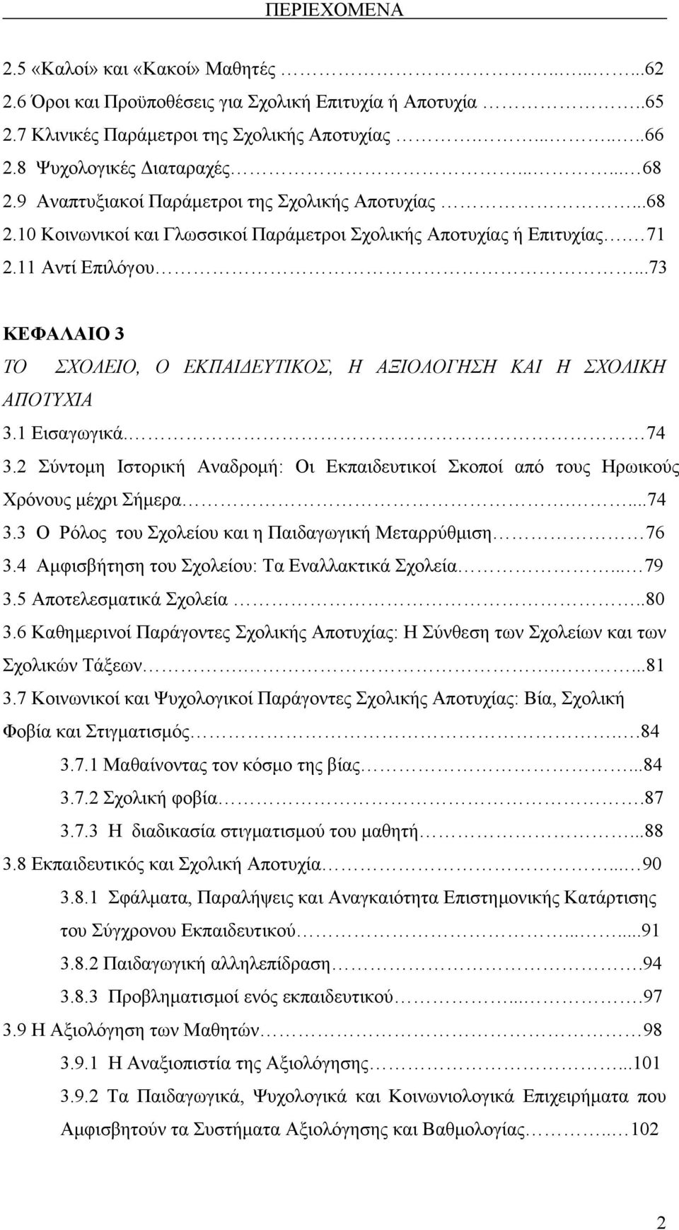 ..73 ΚΕΦΑΛΑΙΟ 3 ΤΟ ΣΧΟΛΕΙΟ, Ο ΕΚΠΑΙΔΕΥΤΙΚΟΣ, Η ΑΞΙΟΛΟΓΗΣΗ ΚΑΙ Η ΣΧΟΛΙΚΗ ΑΠΟΤΥΧΙΑ 3.1 Εισαγωγικά. 74 3.2 Σύντομη Ιστορική Αναδρομή: Οι Εκπαιδευτικοί Σκοποί από τους Ηρωικούς Χρόνους μέχρι Σήμερα....74 3.3 Ο Ρόλος του Σχολείου και η Παιδαγωγική Μεταρρύθμιση 76 3.