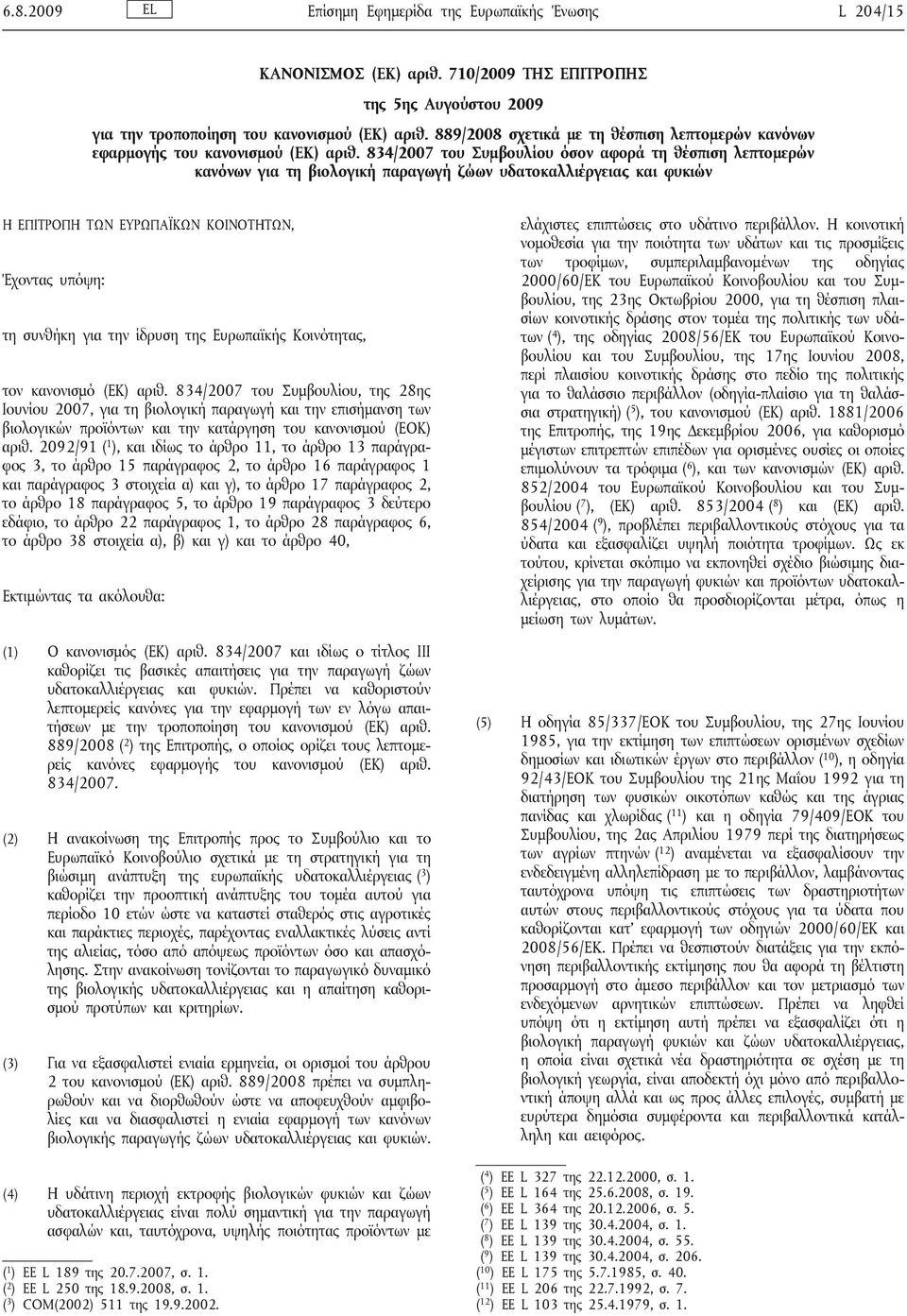 834/2007 του Συμβουλίου όσον αφορά τη θέσπιση λεπτομερών κανόνων για τη βιολογική παραγωγή ζώων υδατοκαλλιέργειας και φυκιών Η ΕΠΙΤΡΟΠΗ ΤΩΝ ΕΥΡΩΠΑΪΚΩΝ ΚΟΙΝΟΤΗΤΩΝ, Έχοντας υπόψη: τη συνθήκη για την