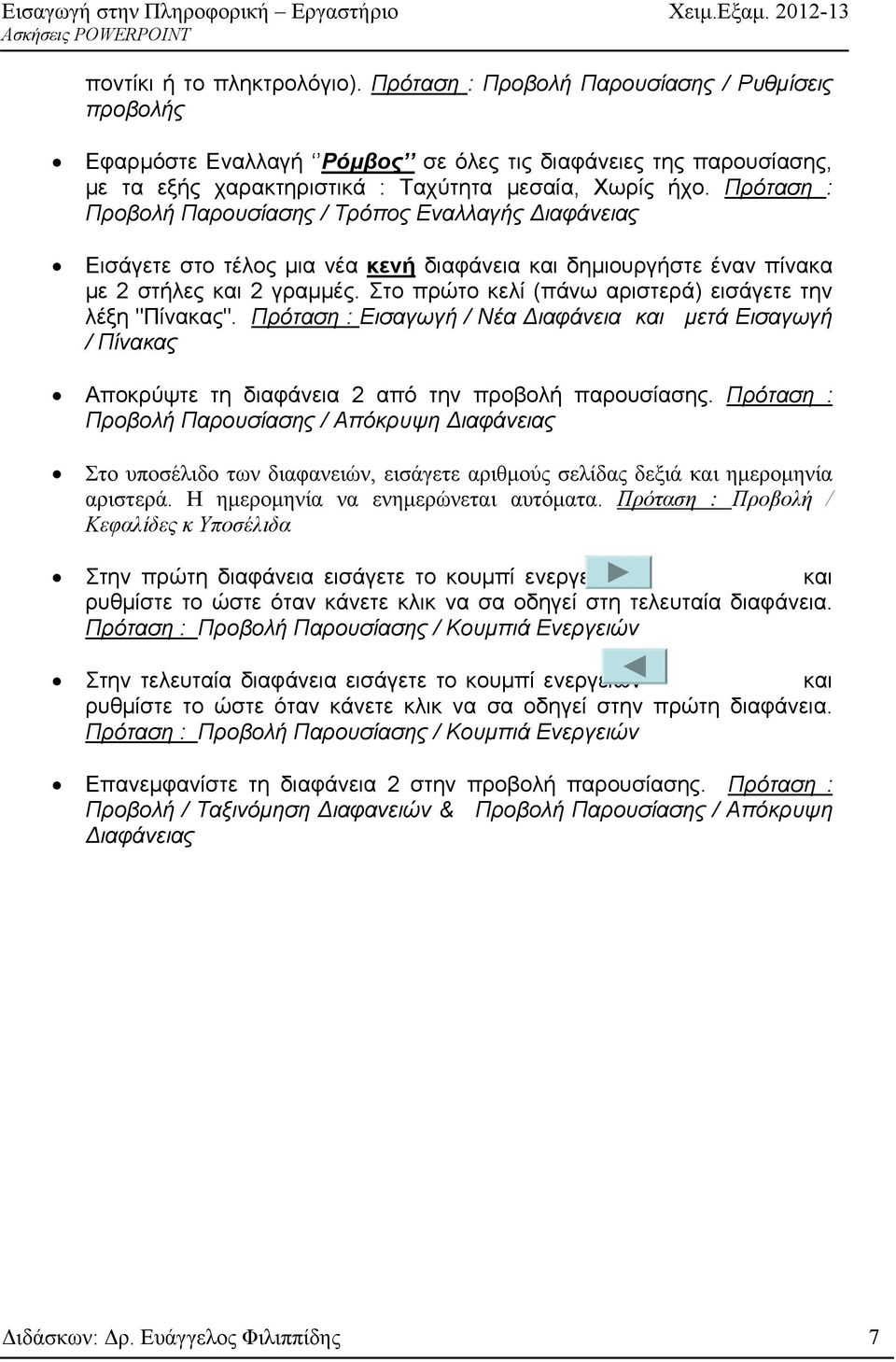 Στο πρώτο κελί (πάνω αριστερά) εισάγετε την λέξη "Πίνακας". Πρόταση : Εισαγωγή / Νέα ιαφάνεια και μετά Εισαγωγή / Πίνακας Αποκρύψτε τη διαφάνεια 2 από την προβολή παρουσίασης.