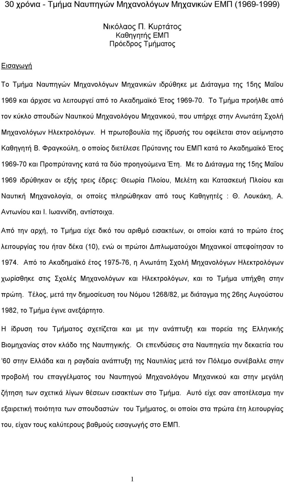 Το Τμήμα προήλθε από τον κύκλο σπουδών Ναυτικού Μηχανολόγου Μηχανικού, που υπήρχε στην Ανωτάτη Σχολή Μηχανολόγων Ηλεκτρολόγων. Η πρωτοβουλία της ίδρυσής του οφείλεται στον αείμνηστο Καθηγητή Β.