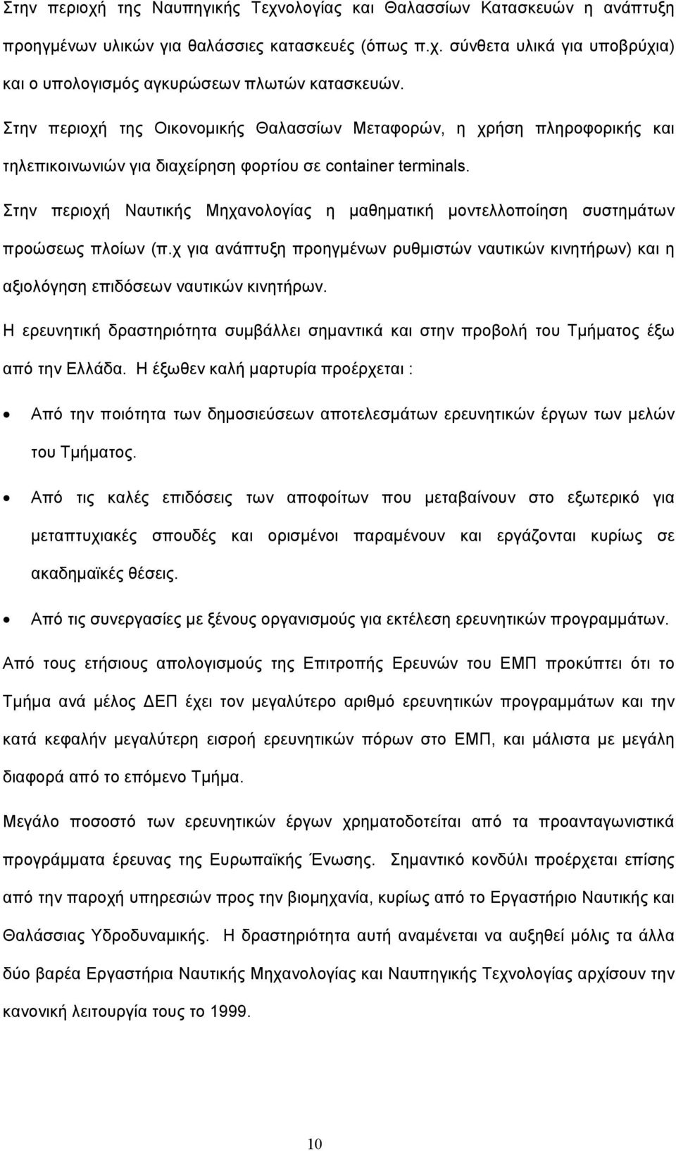 Στην περιοχή Ναυτικής Μηχανολογίας η μαθηματική μοντελλοποίηση συστημάτων προώσεως πλοίων (π.χ για ανάπτυξη προηγμένων ρυθμιστών ναυτικών κινητήρων) και η αξιολόγηση επιδόσεων ναυτικών κινητήρων.