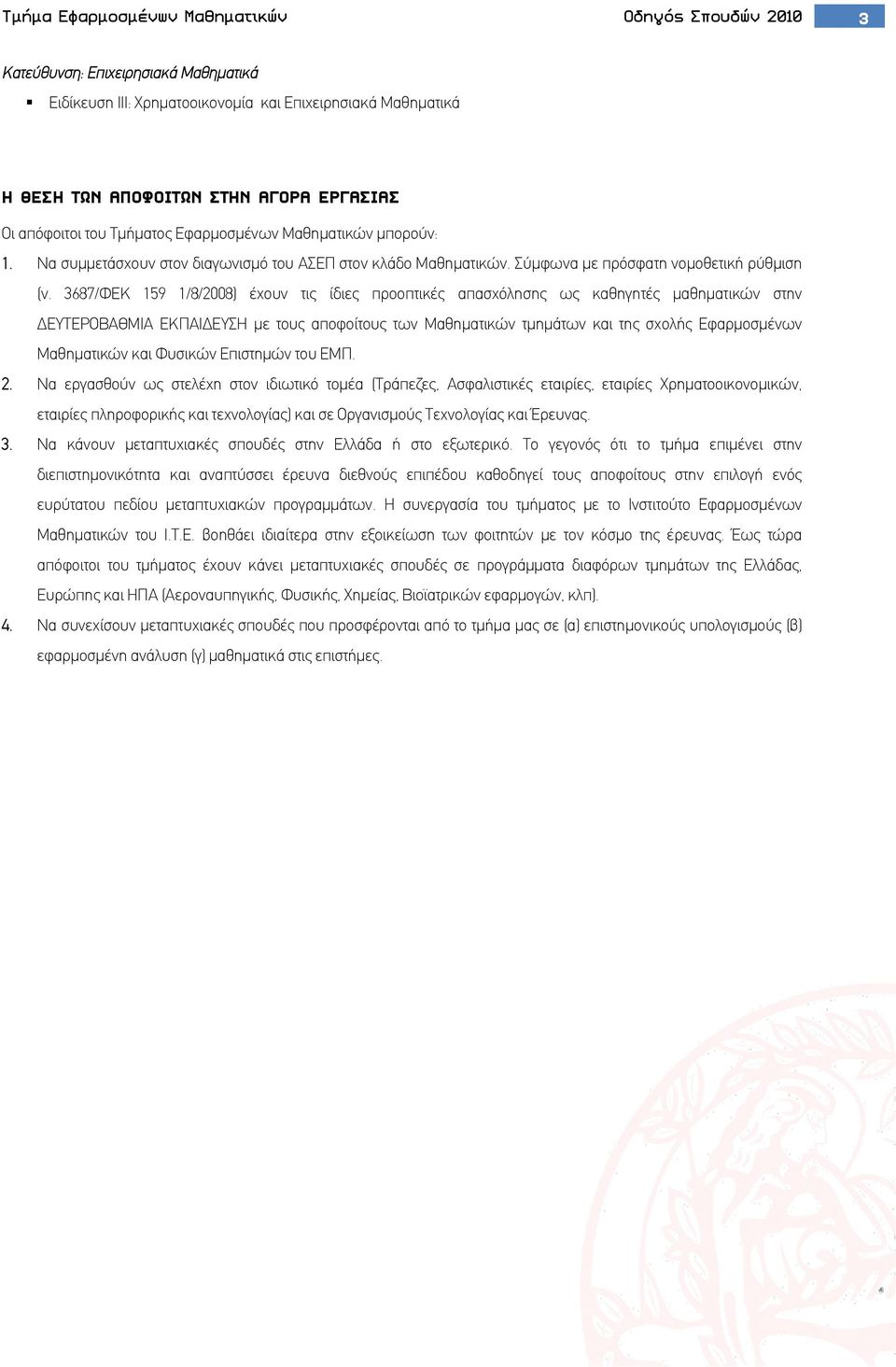 3687/ΦΕΚ 159 1/8/2008) έχουν τις ίδιες προοπτικές απασχόλησης ως καθηγητές μαθηματικών στην ΔΕΥΤΕΡΟΒΑΘΜΙΑ ΕΚΠΑΙΔΕΥΣΗ με τους αποφοίτους των Μαθηματικών τμημάτων και της σχολής Εφαρμοσμένων