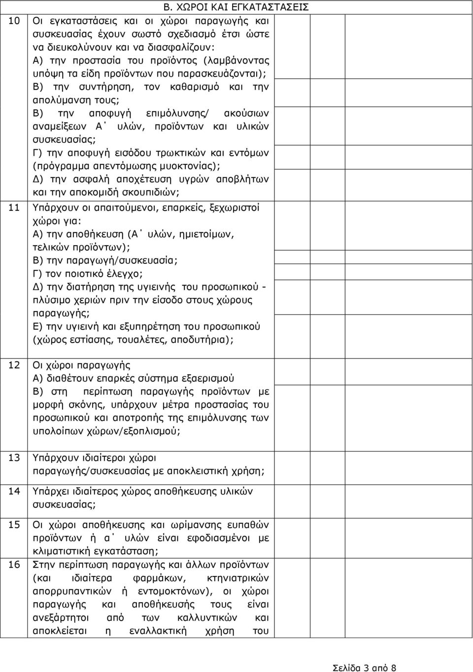 αποφυγή εισόδου τρωκτικών και εντόμων (πρόγραμμα απεντόμωσης μυοκτονίας); Δ) την ασφαλή αποχέτευση υγρών αποβλήτων και την αποκομιδή σκουπιδιών; 11 Υπάρχουν οι απαιτούμενοι, επαρκείς, ξεχωριστοί