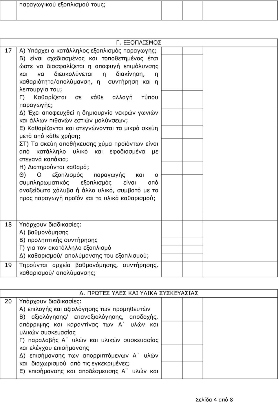 καθαριότητα/απολύμανση, η συντήρηση και η λειτουργία του; Γ) Καθαρίζεται σε κάθε αλλαγή τύπου παραγωγής; Δ) Έχει αποφευχθεί η δημιουργία νεκρών γωνιών και άλλων πιθανών εστιών μολύνσεων; Ε)