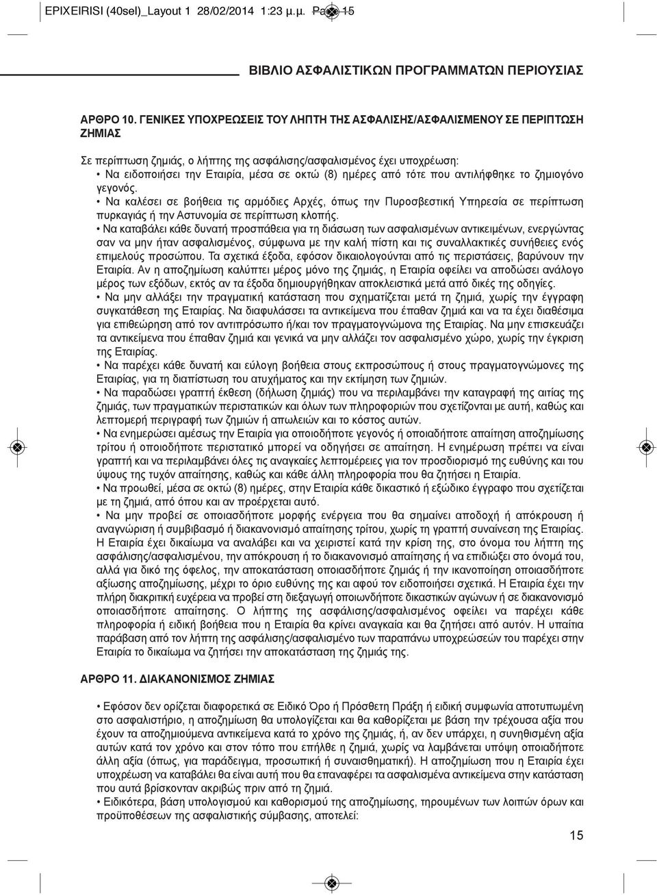 ημέρες από τότε που αντιλήφθηκε το ζημιογόνο γεγονός. να καλέσει σε βοήθεια τις αρμόδιες Αρχές, όπως την πυροσβεστική Υπηρεσία σε περίπτωση πυρκαγιάς ή την Αστυνομία σε περίπτωση κλοπής.