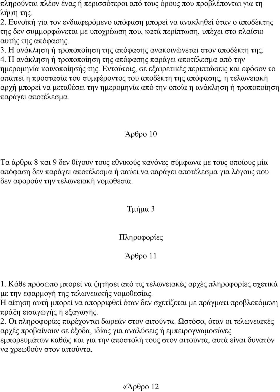 Η ανάκληση ή τροποποίηση της απόφασης ανακοινώνεται στον αποδέκτη της. 4. Η ανάκληση ή τροποποίηση της απόφασης παράγει αποτέλεσµα από την ηµεροµηνία κοινοποίησής της.