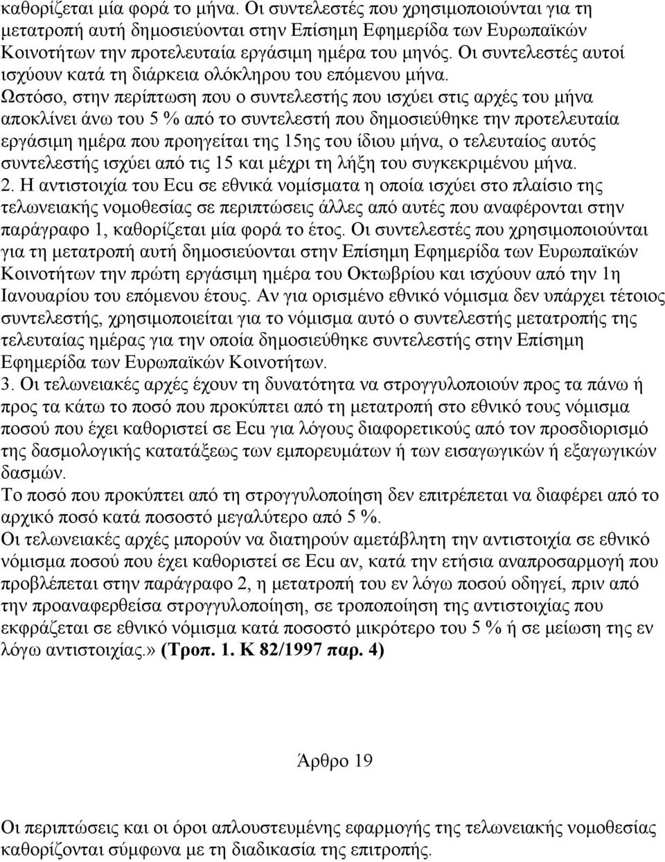 Ωστόσο, στην περίπτωση που ο συντελεστής που ισχύει στις αρχές του µήνα αποκλίνει άνω του 5 % από το συντελεστή που δηµοσιεύθηκε την προτελευταία εργάσιµη ηµέρα που προηγείται της 15ης του ίδιου