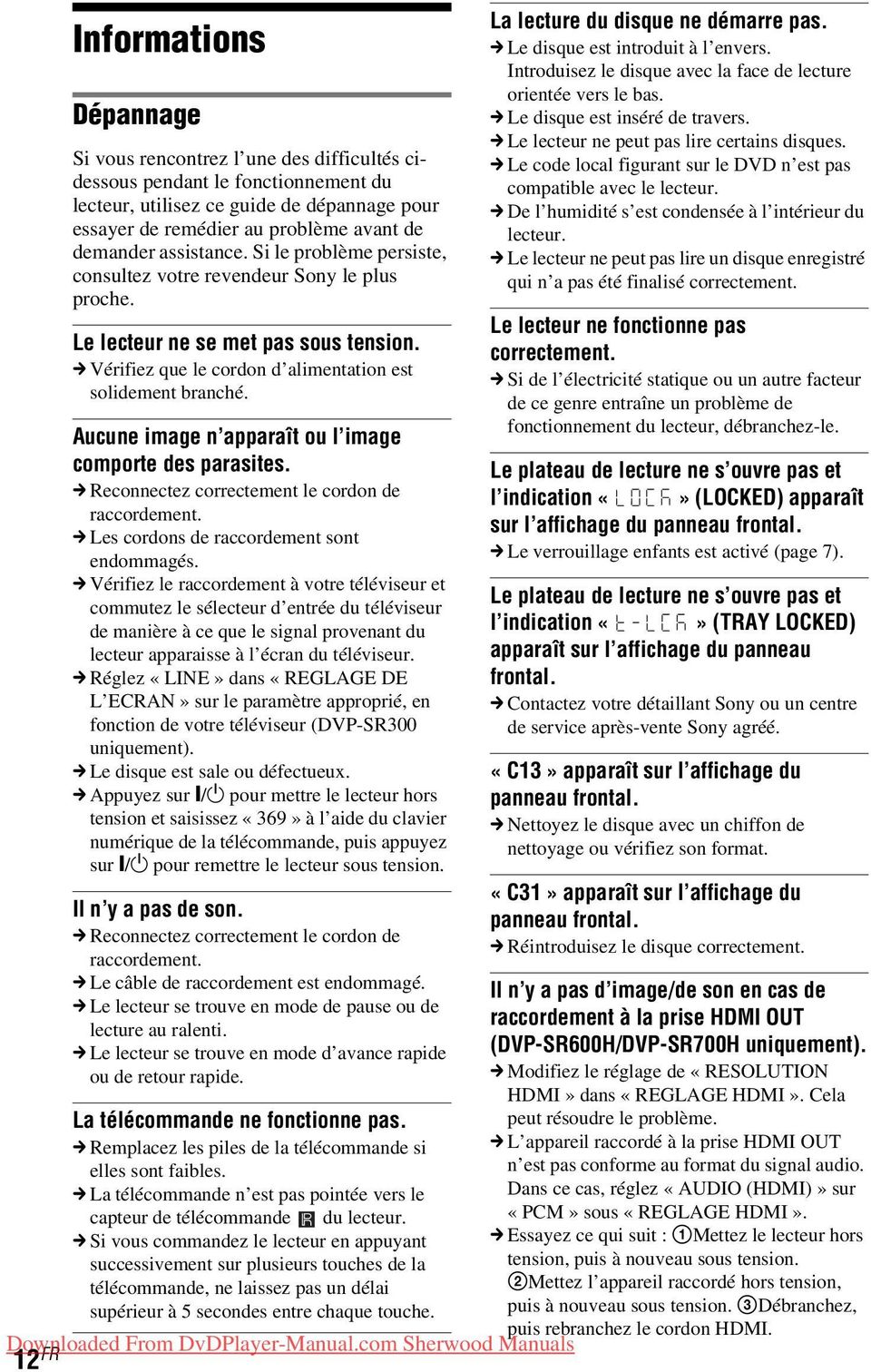 Aucune image n apparaît ou l image comporte des parasites. c Reconnectez correctement le cordon de raccordement. c Les cordons de raccordement sont endommagés.