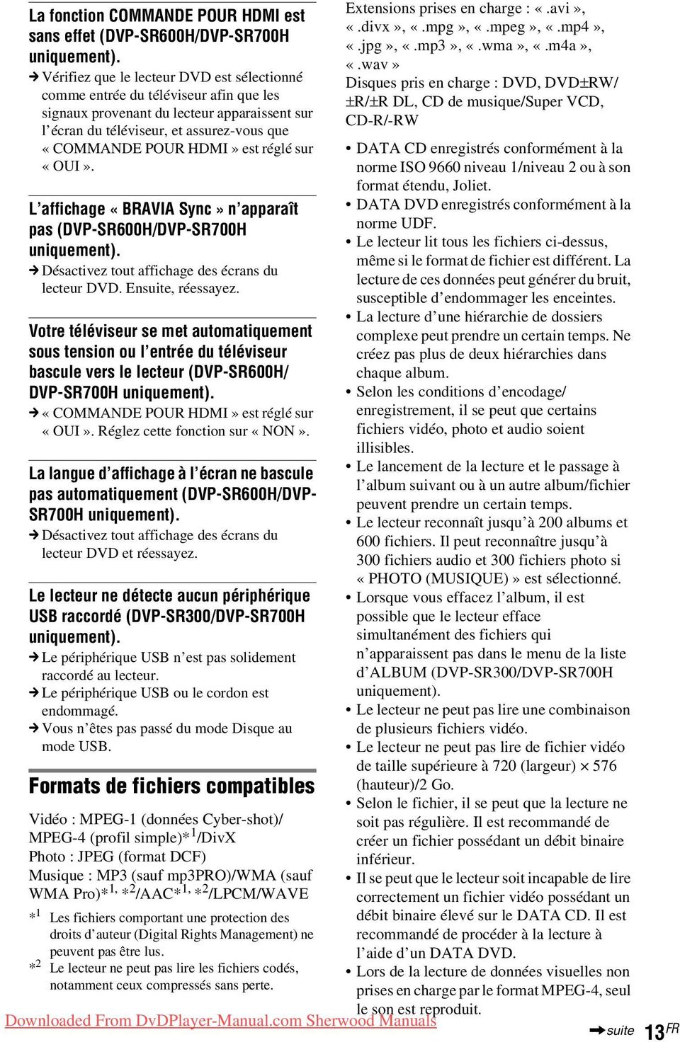 réglé sur «OUI». L affichage «BRAVIA Sync» n apparaît pas (DVP-SR600H/DVP-SR700H uniquement). c Désactivez tout affichage des écrans du lecteur DVD. Ensuite, réessayez.