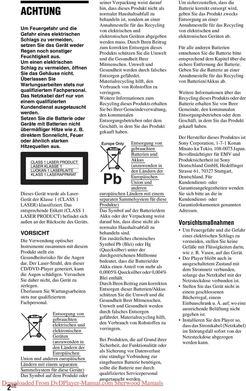 Das Netzkabel darf nur von einem qualifizierten Kundendienst ausgetauscht werden. Setzen Sie die Batterie oder Geräte mit Batterien nicht übermäßiger Hitze wie z. B. direktem Sonnelicht, Feuer oder ähnlich starken Hitzequellen aus.