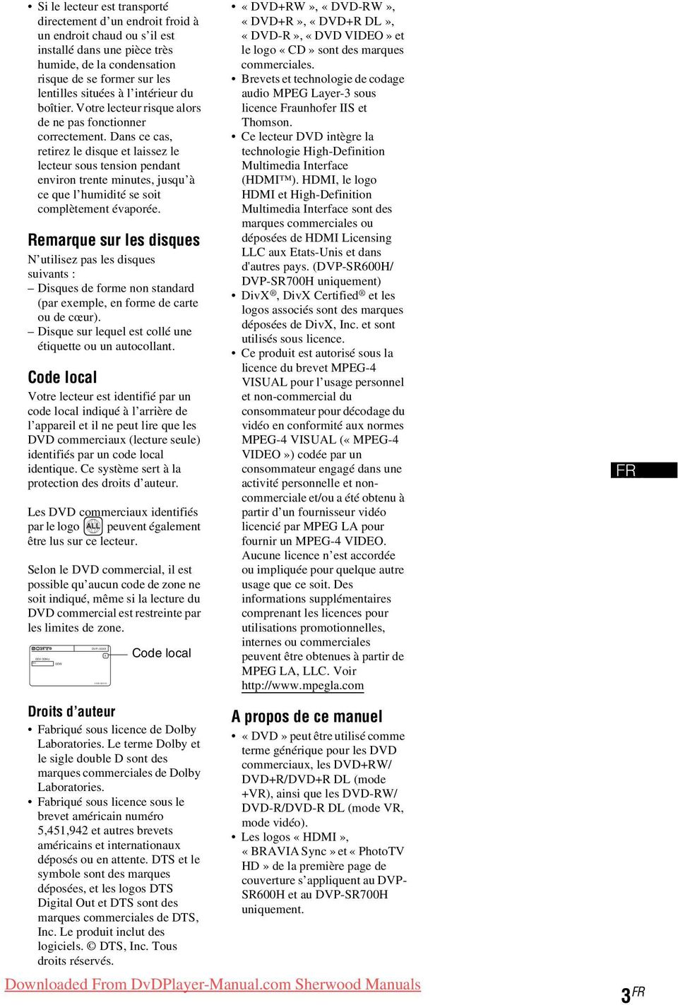 Dans ce cas, retirez le disque et laissez le lecteur sous tension pendant environ trente minutes, jusqu à ce que l humidité se soit complètement évaporée.