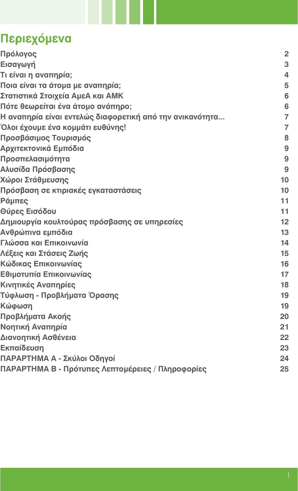 7 Προσβάσιμος Τουρισμός 8 Αρχιτεκτονικά Εμπόδια 9 Προσπελασιμότητα 9 Αλυσίδα Πρόσβασης 9 Χώροι Στάθμευσης 10 Πρόσβαση σε κτιριακές εγκαταστάσεις 10 Ράμπες 11 Θύρες Εισόδου 11 Δημιουργία κουλτούρας