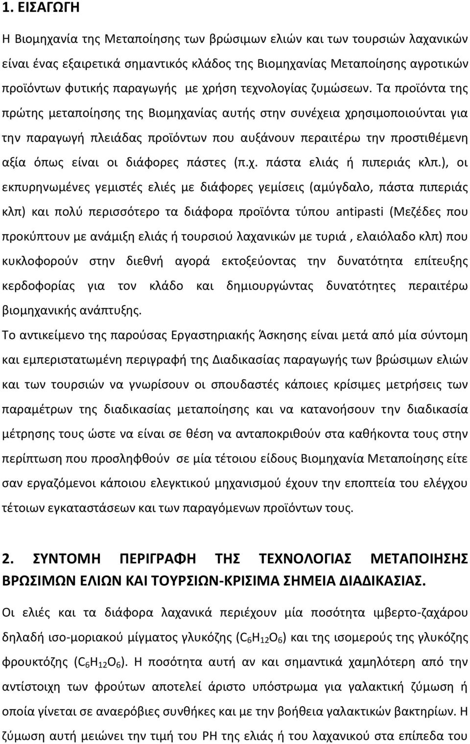 Τα προϊόντα της πρώτης μεταποίησης της Βιομηχανίας αυτής στην συνέχεια χρησιμοποιούνται για την παραγωγή πλειάδας προϊόντων που αυξάνουν περαιτέρω την προστιθέμενη αξία όπως είναι οι διάφορες πάστες