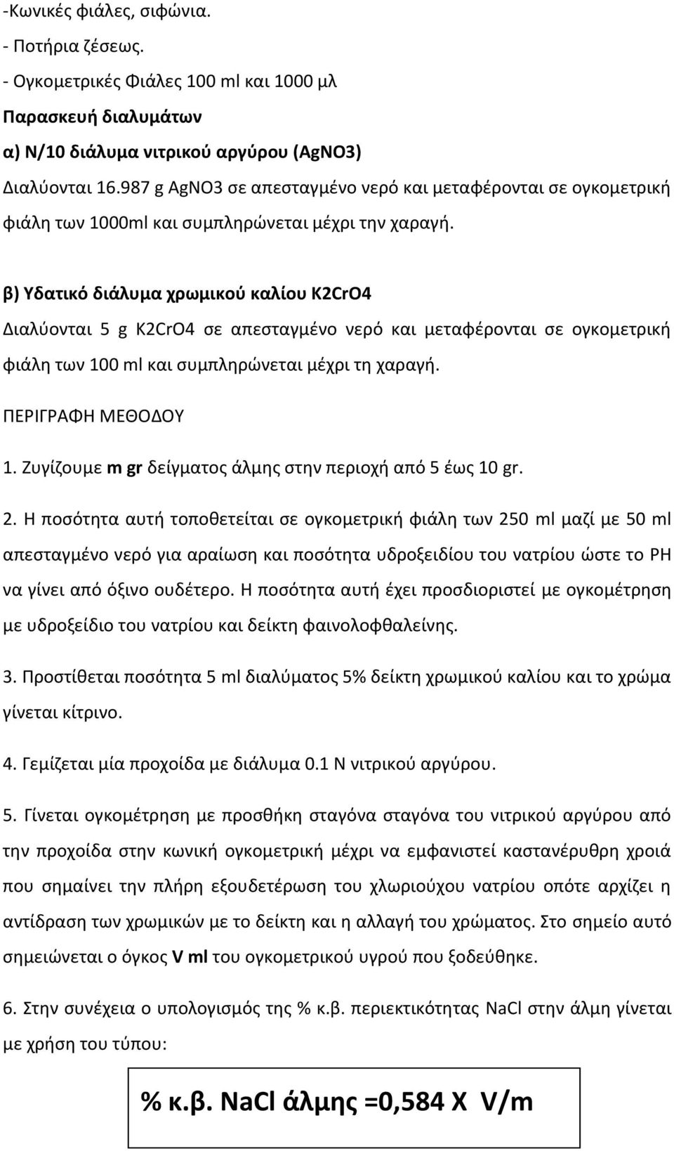 β) Υδατικό διάλυμα χρωμικού καλίου K2CrO4 Διαλύονται 5 g K2CrO4 σε απεσταγμένο νερό και μεταφέρονται σε ογκομετρική φιάλη των 100 ml και συμπληρώνεται μέχρι τη χαραγή. ΠΕΡΙΓΡΑΦΗ ΜΕΘΟΔΟΥ 1.