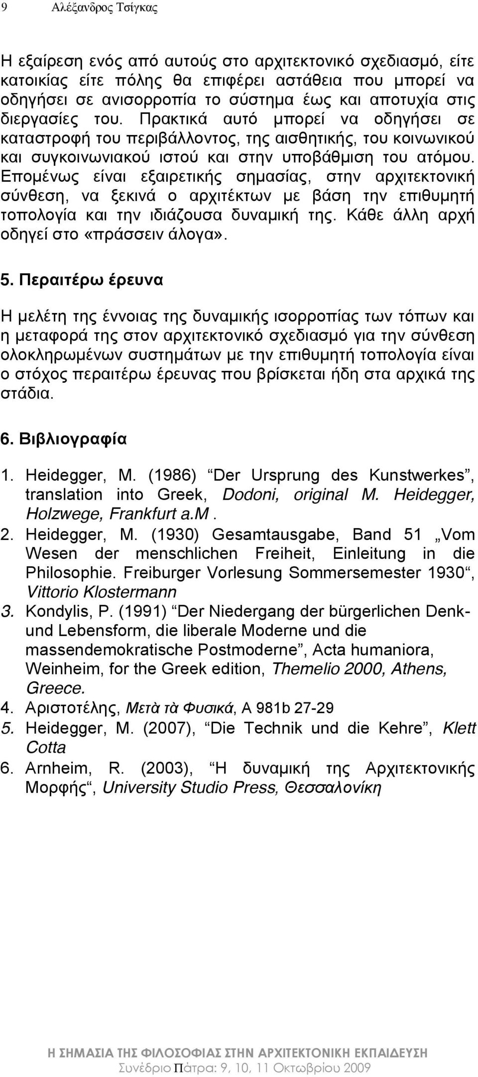 Επομένως είναι εξαιρετικής σημασίας, στην αρχιτεκτονική σύνθεση, να ξεκινά ο αρχιτέκτων με βάση την επιθυμητή τοπολογία και την ιδιάζουσα δυναμική της. Κάθε άλλη αρχή οδηγεί στο «πράσσειν άλογα». 5.