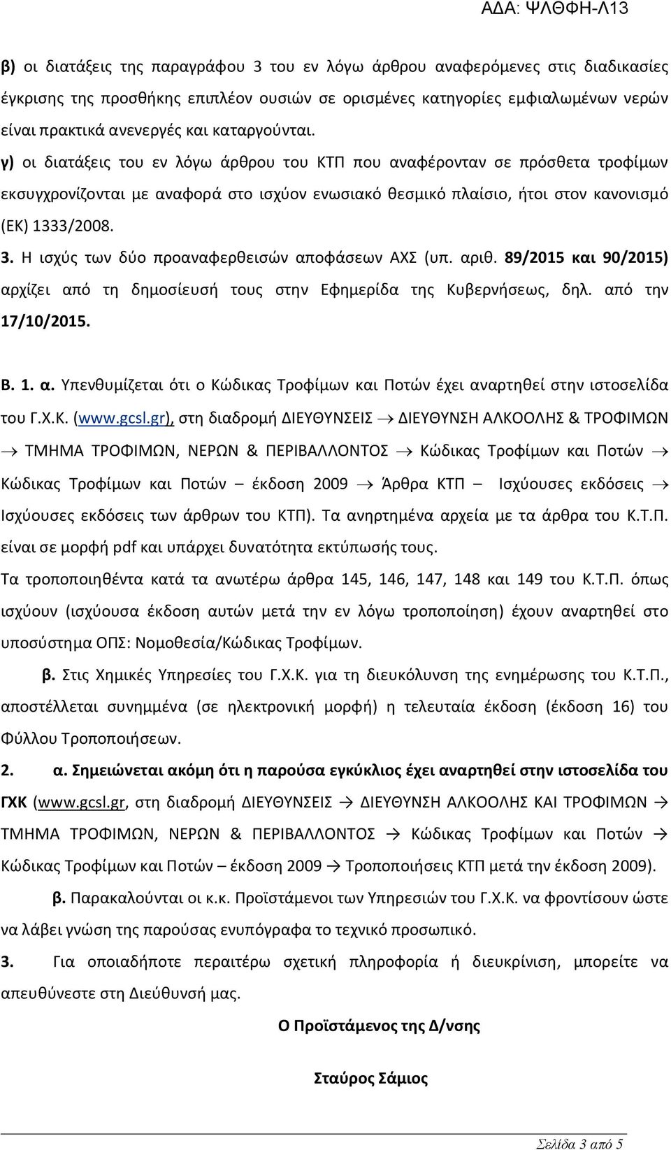 Η ισχύς των δύο προαναφερθεισών αποφάσεων ΑΧΣ (υπ. αριθ. 89/2015 και 90/2015) αρχίζει από τη δημοσίευσή τους στην Εφημερίδα της Κυβερνήσεως, δηλ. από την 17/10/2015. Β. 1. α. Υπενθυμίζεται ότι ο Κώδικας Τροφίμων και Ποτών έχει αναρτηθεί στην ιστοσελίδα του Γ.