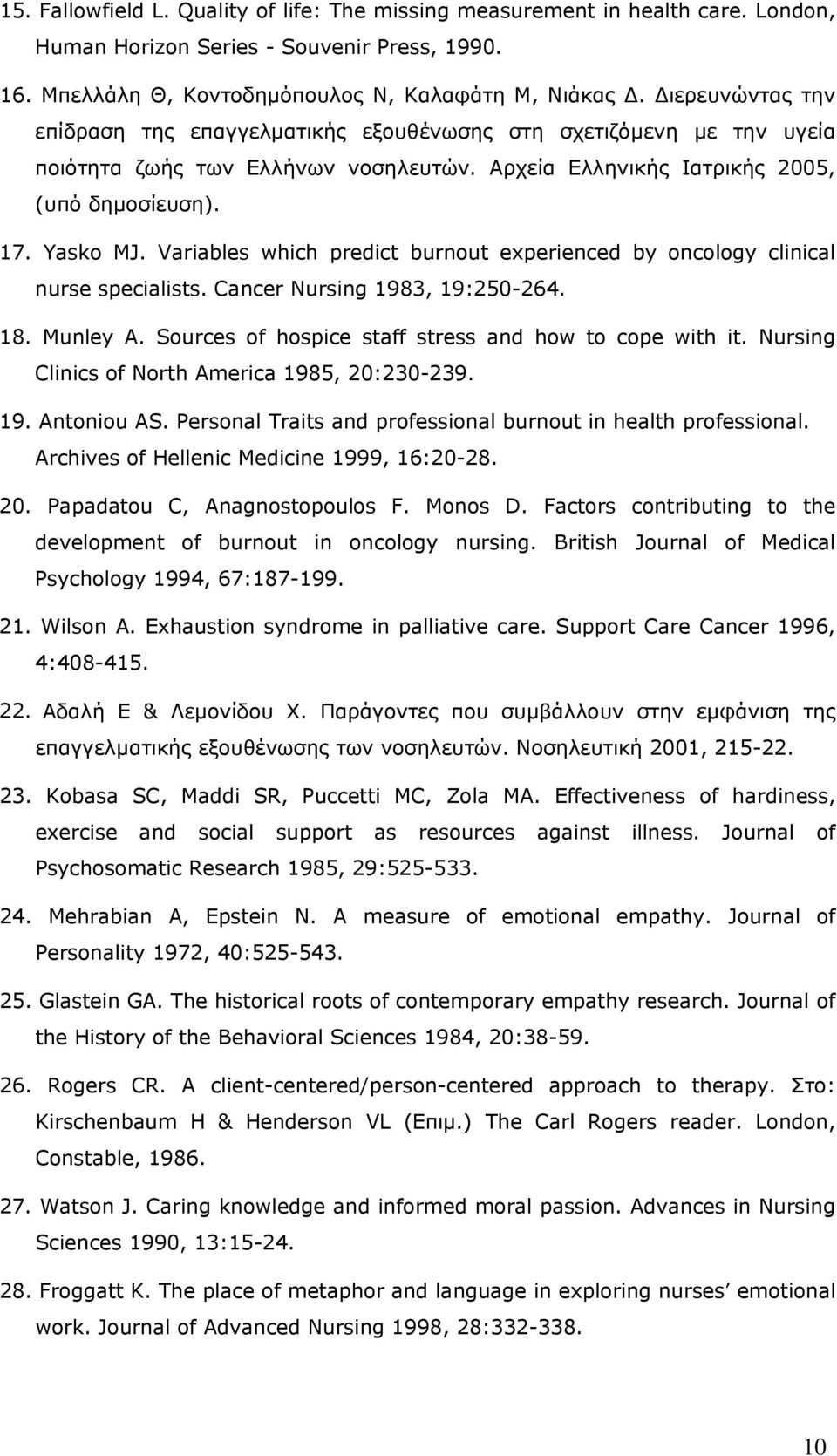 Variables which predict burnout experienced by oncology clinical nurse specialists. Cancer Nursing 1983, 19:250-264. 18. Munley A. Sources of hospice staff stress and how to cope with it.