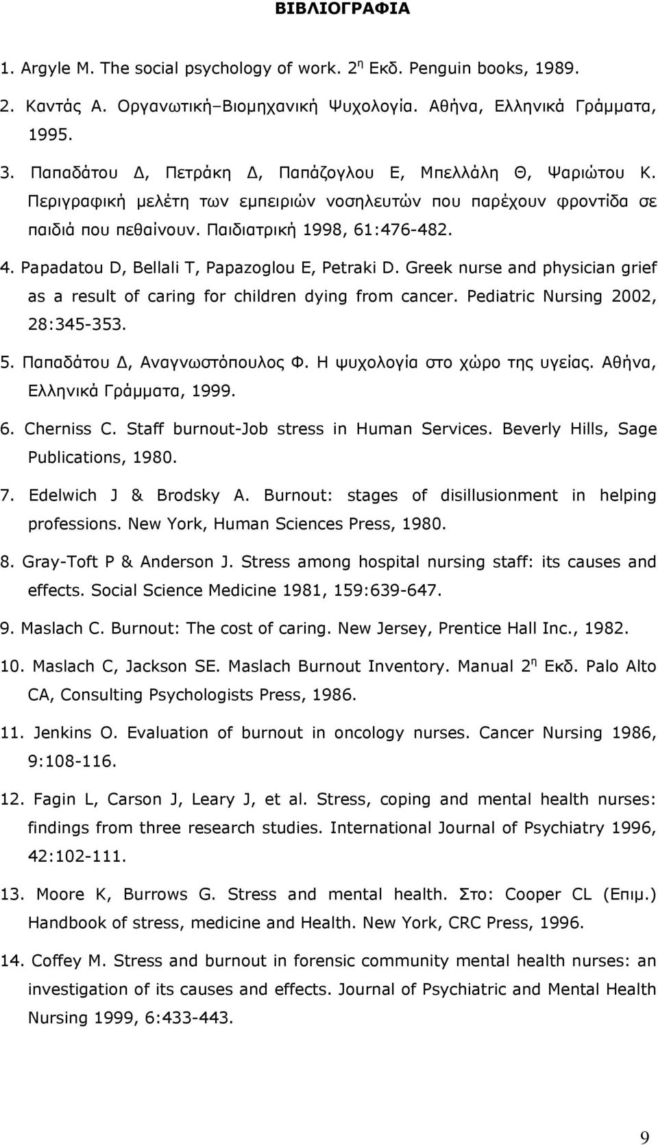 Papadatou D, Bellali T, Papazoglou E, Petraki D. Greek nurse and physician grief as a result of caring for children dying from cancer. Pediatric Nursing 2002, 28:345-353. 5.
