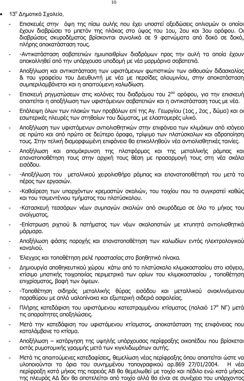 - -Αντικατάσταση σοβατεπιών ημιυπαιθρίων διαδρόμων προς την αυλή τα οποία έχουν αποκολληθεί από την υπάρχουσα υποδομή με νέα μαρμάρινα σοβατεπιά.