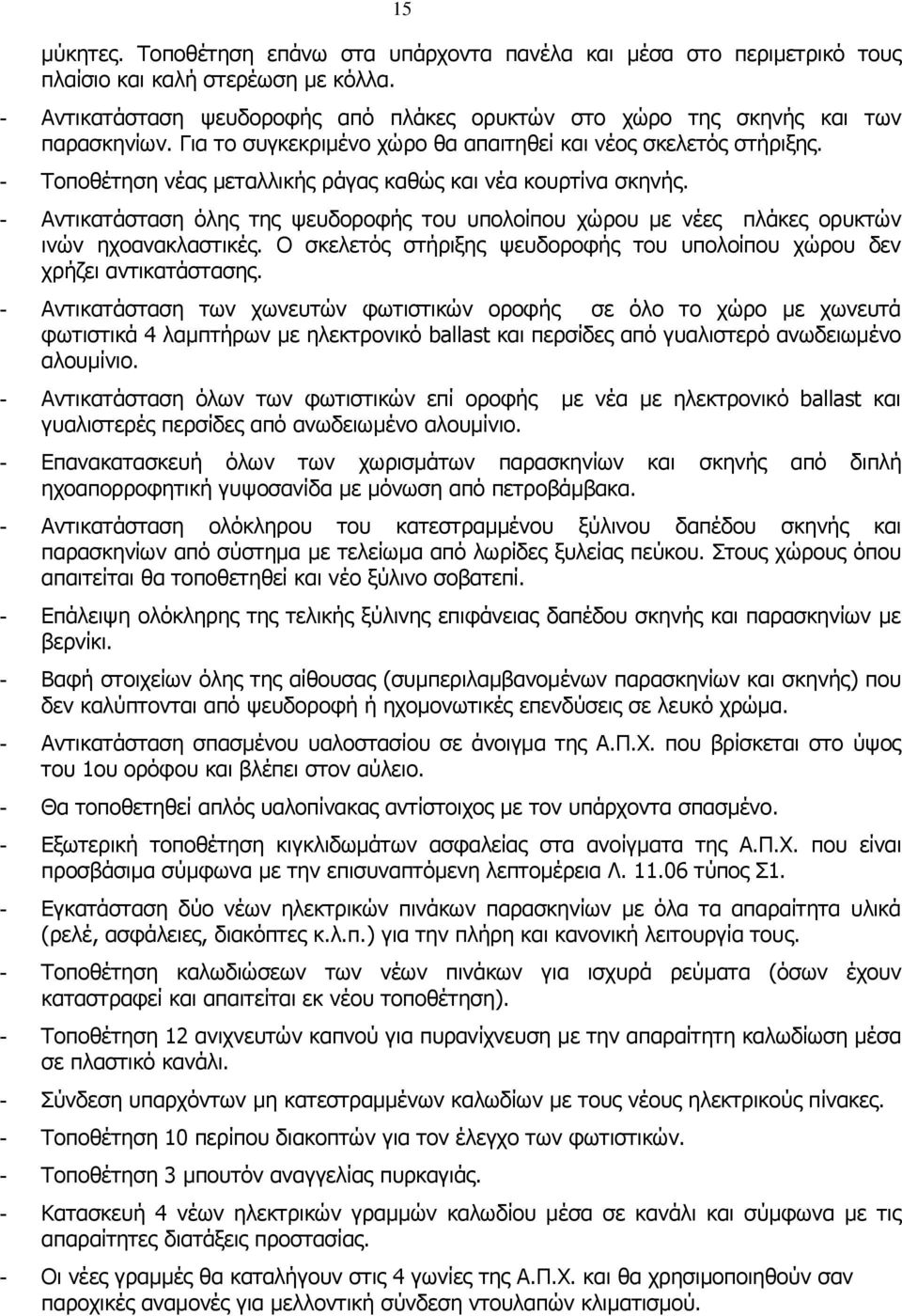 - Τοποθέτηση νέας μεταλλικής ράγας καθώς και νέα κουρτίνα σκηνής. - Αντικατάσταση όλης της ψευδοροφής του υπολοίπου χώρου με νέες πλάκες ορυκτών ινών ηχοανακλαστικές.