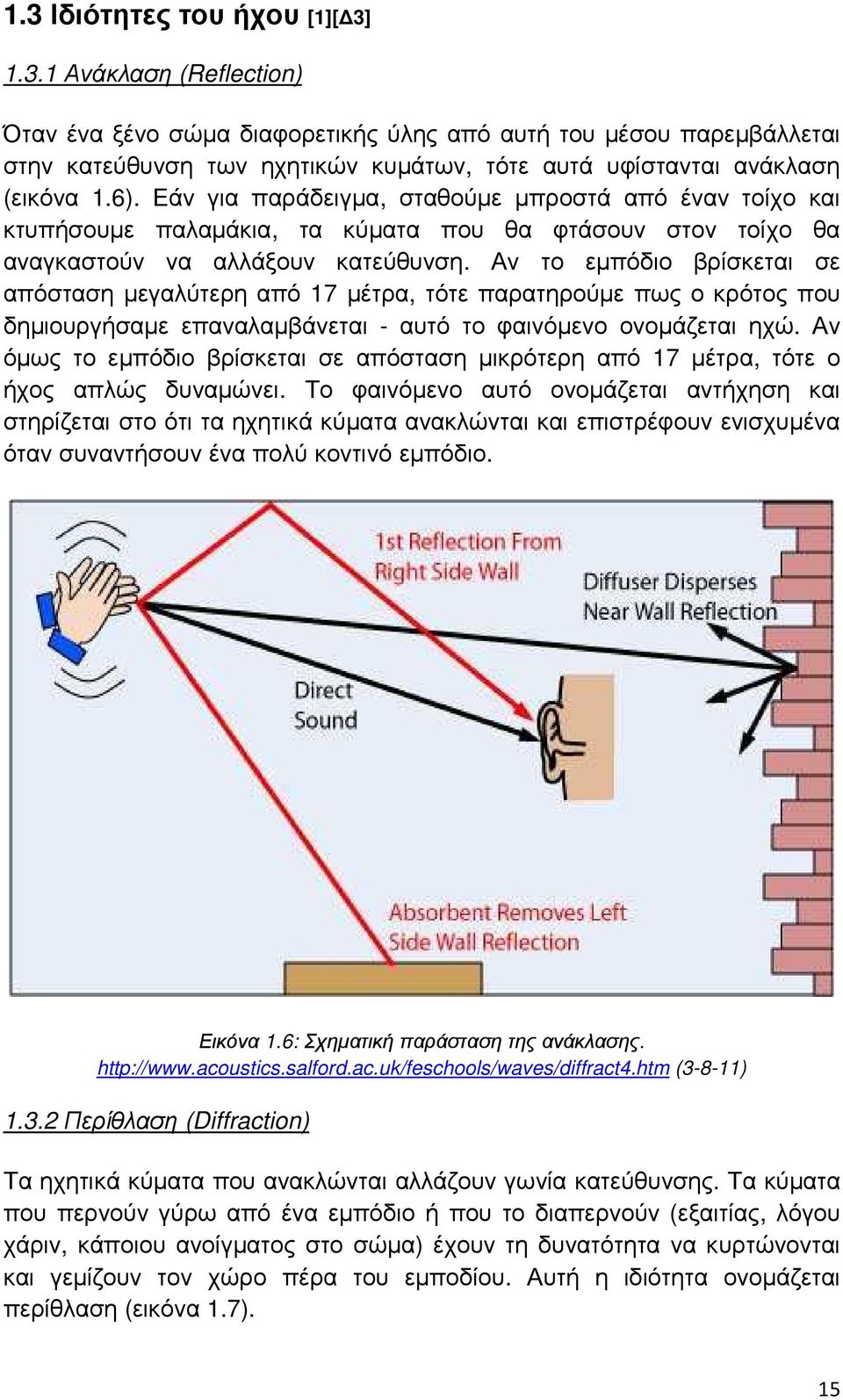 Αν το εµπόδιο βρίσκεται σε απόσταση µεγαλύτερη από 17 µέτρα, τότε παρατηρούµε πως ο κρότος που δηµιουργήσαµε επαναλαµβάνεται - αυτό το φαινόµενο ονοµάζεται ηχώ.