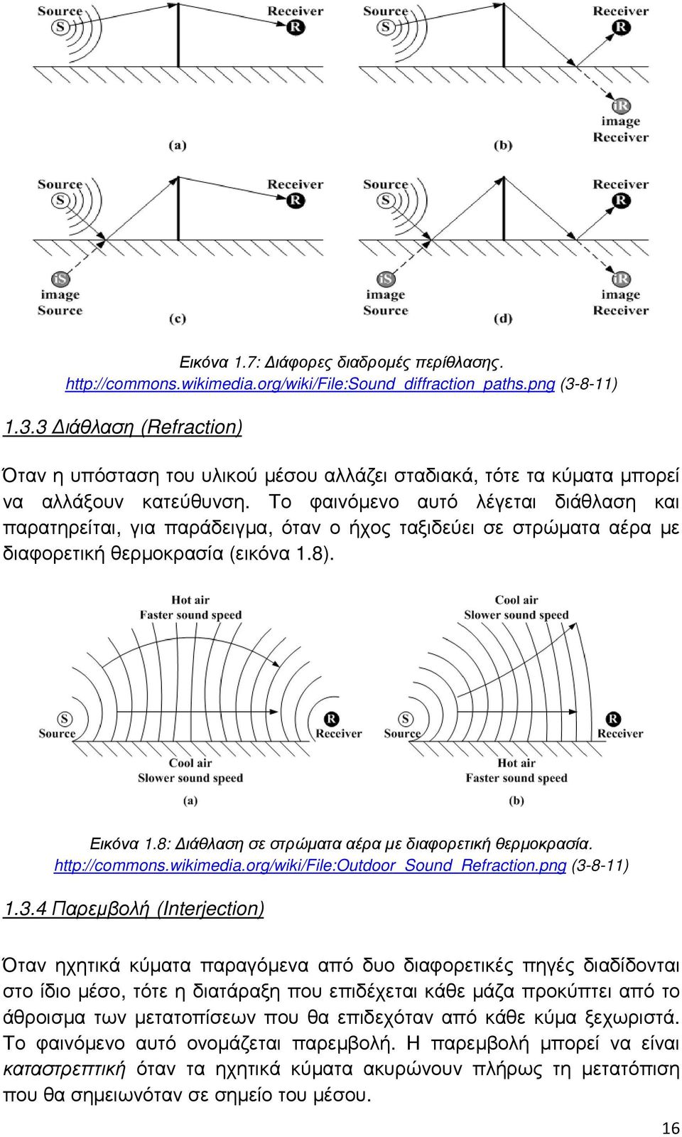 Το φαινόµενο αυτό λέγεται διάθλαση και παρατηρείται, για παράδειγµα, όταν ο ήχος ταξιδεύει σε στρώµατα αέρα µε διαφορετική θερµοκρασία (εικόνα 1.8). Εικόνα 1.