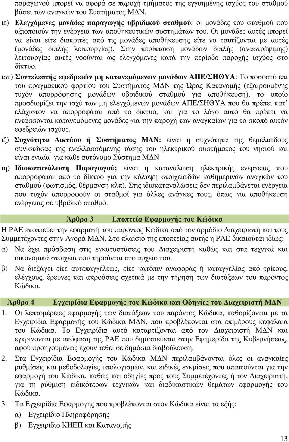 Οι µονάδες αυτές µπορεί να είναι είτε διακριτές από τις µονάδες αποθήκευσης είτε να ταυτίζονται µε αυτές (µονάδες διπλής λειτουργίας).