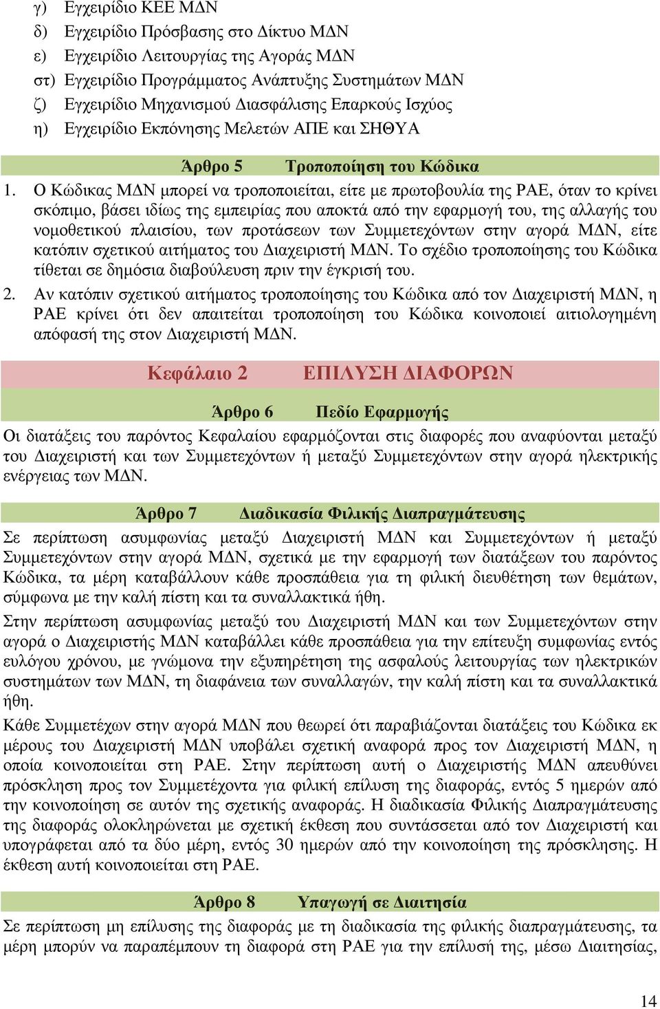 Ο Κώδικας Μ Ν µπορεί να τροποποιείται, είτε µε πρωτοβουλία της ΡΑΕ, όταν το κρίνει σκόπιµο, βάσει ιδίως της εµπειρίας που αποκτά από την εφαρµογή του, της αλλαγής του νοµοθετικού πλαισίου, των