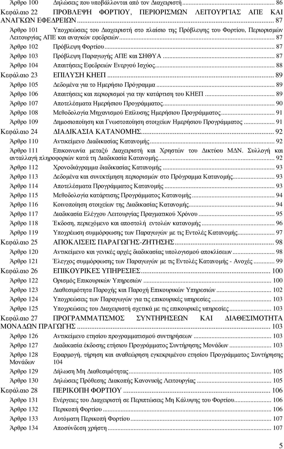 .. 87 Άρθρο 103 Πρόβλεψη Παραγωγής ΑΠΕ και ΣΗΘΥΑ... 87 Άρθρο 104 Απαιτήσεις Εφεδρειών Ενεργού Ισχύος... 88 Κεφάλαιο 23 ΕΠΙΛΥΣΗ ΚΗΕΠ... 89 Άρθρο 105 εδοµένα για το Ηµερήσιο Πρόγραµµα.