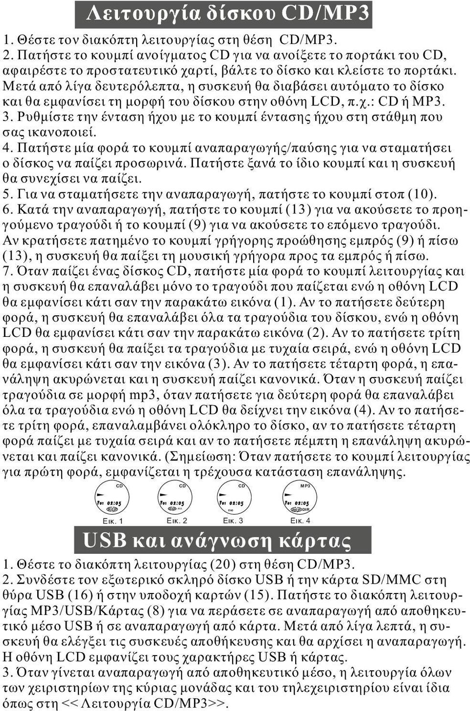 Μετά από λίγα δευτερόλεπτα, η συσκευή θα διαβάσει αυτόματο το δίσκο και θα εμφανίσει τη μορφή του δίσκου στην οθόνη LCD, π.χ.: CD ή MP3. 3.