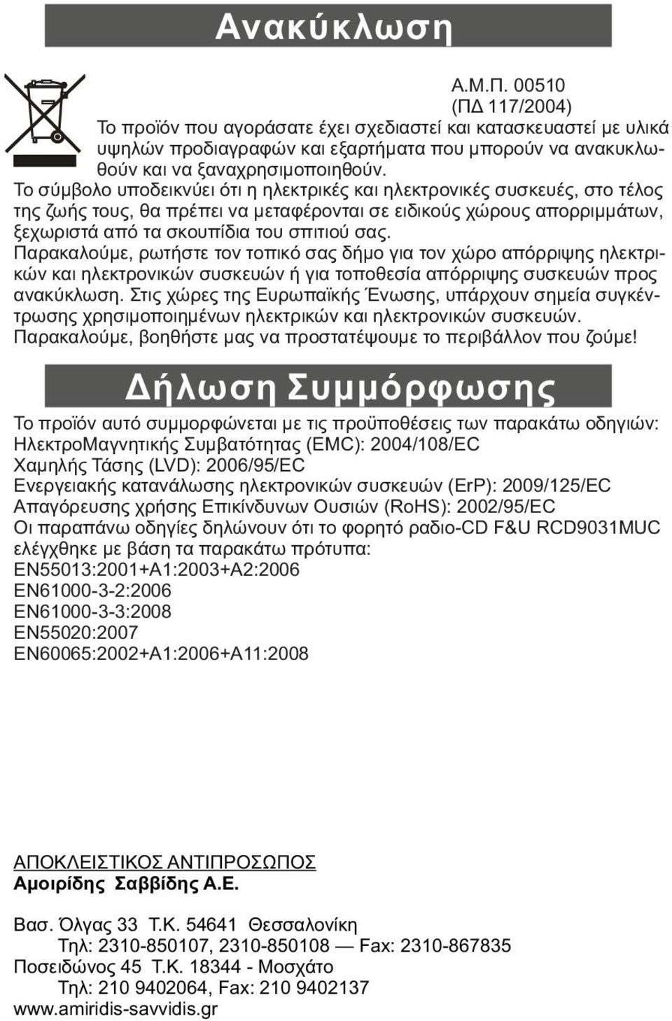 Παρακαλούμε, ρωτήστε τον τοπικό σας δήμο για τον χώρο απόρριψης ηλεκτρικών και ηλεκτρονικών συσκευών ή για τοποθεσία απόρριψης συσκευών προς ανακύκλωση.