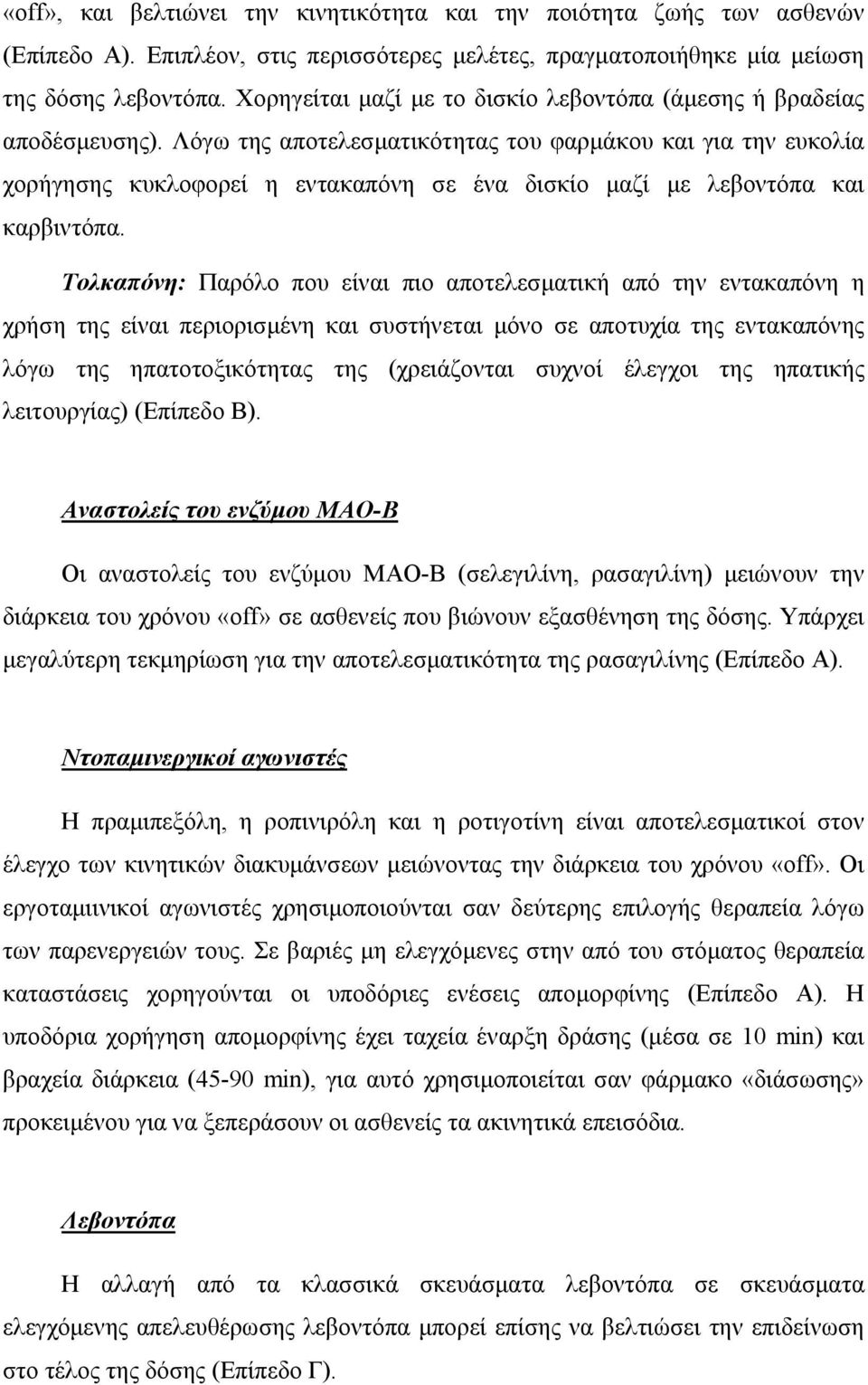 Λόγω της αποτελεσματικότητας του φαρμάκου και για την ευκολία χορήγησης κυκλοφορεί η εντακαπόνη σε ένα δισκίο μαζί με λεβοντόπα και καρβιντόπα.