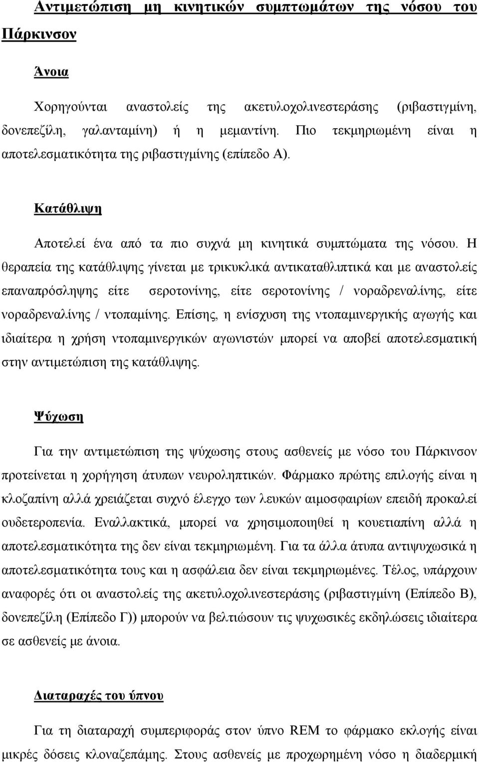 Η θεραπεία της κατάθλιψης γίνεται με τρικυκλικά αντικαταθλιπτικά και με αναστολείς επαναπρόσληψης είτε σεροτονίνης, είτε σεροτονίνης / νοραδρεναλίνης, είτε νοραδρεναλίνης / ντοπαμίνης.