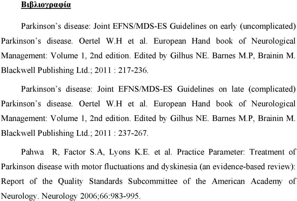 European Hand book of Neurological Management: Volume 1, 2nd edition. Edited by Gilhus NE. Barnes M.P, Brainin M. Blackwell Publishing Ltd.; 2011 : 237-267. Pahwa R, Factor S.A, Lyons K.E. et al.