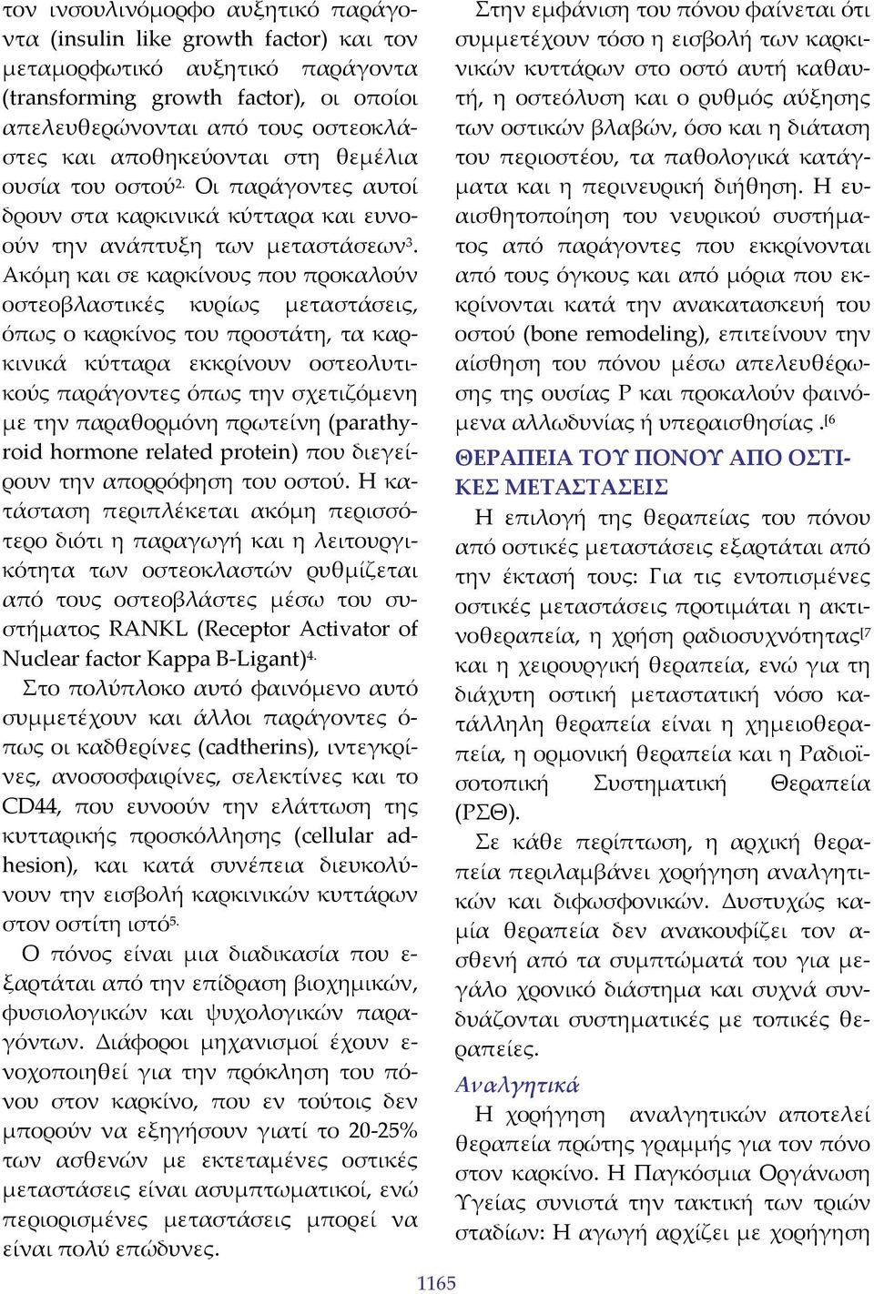 Ακόμη και σε καρκίνους που προκαλούν οστεοβλαστικές κυρίως μεταστάσεις, όπως ο καρκίνος του προστάτη, τα καρκινικά κύτταρα εκκρίνουν οστεολυτικούς παράγοντες όπως την σχετιζόμενη με την παραθορμόνη