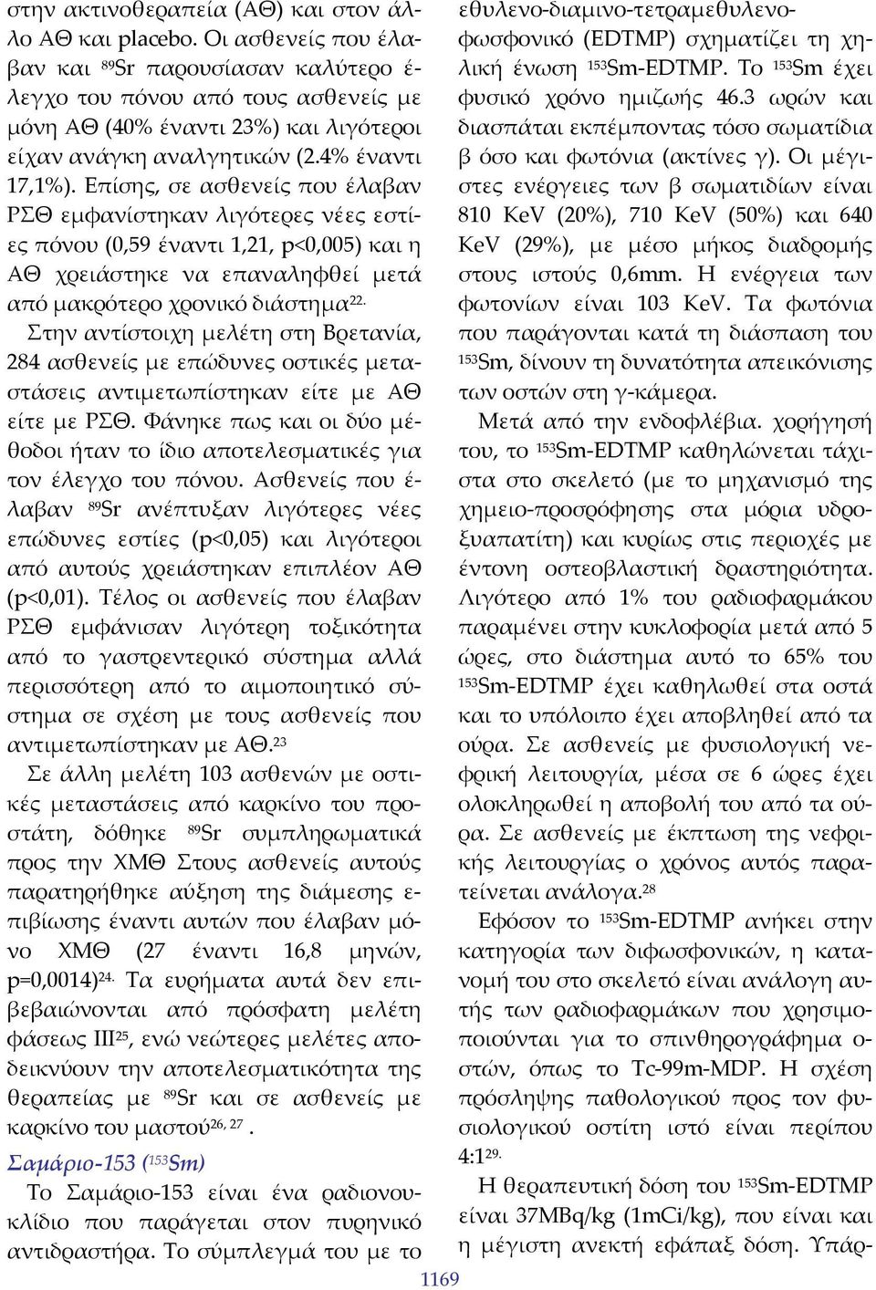 Επίσης, σε ασθενείς που έλαβαν ΡΣΘ εμφανίστηκαν λιγότερες νέες εστίες πόνου (0,59 έναντι 1,21, p<0,005) και η ΑΘ χρειάστηκε να επαναληφθεί μετά από μακρότερο χρονικό διάστημα 22.