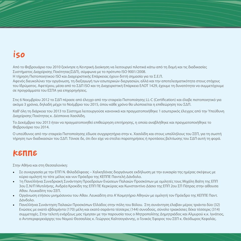 Αφετέρου, μέσα από το ΣΔΠ ISO και τη Διαχειριστική Επάρκεια ΕΛΟΤ 1429, έχουμε τη δυνατότητα να συμμετέχουμε σε προγράμματα του ΕΣΠΑ για επιχορηγήσεις.