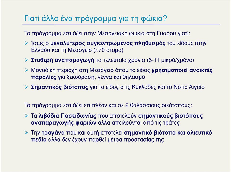 τελευταία χρόνια (6-11 μικρά/χρόνο) Μοναδική περιοχή στη Μεσόγειο όπου το είδος χρησιμοποιεί ανοικτές παραλίες για ξεκούραση, γέννα και θηλασμό Σημαντικός βιότοπος για το είδος