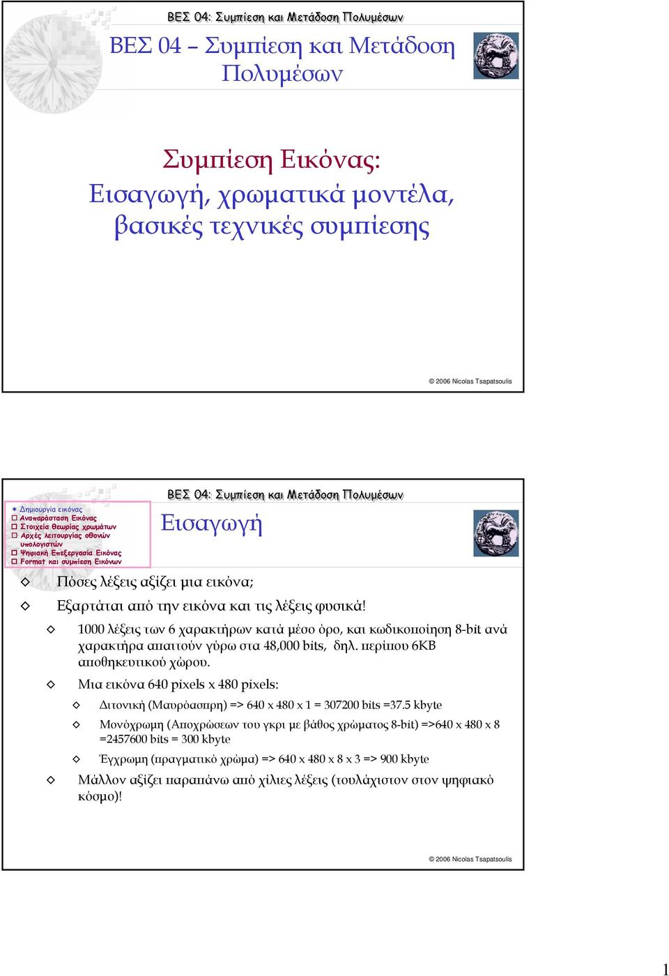 περίπου 6KB αποθηκευτικού χώρου. Μια εικόνα 640 pixels x 480 pixels: ιτονική (Μαυρόασπρη) => 640 x 480 x 1 = 307200 bits =37.