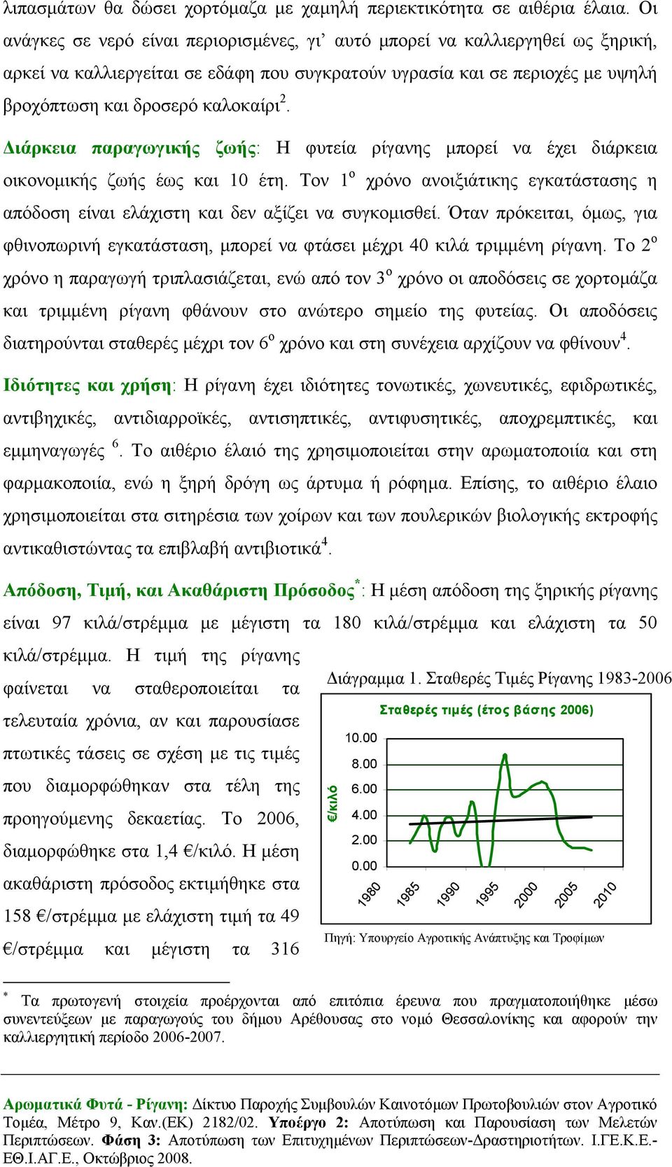 ιάρκεια παραγωγικής ζωής: Η φυτεία ρίγανης µπορεί να έχει διάρκεια οικονοµικής ζωής έως και 10 έτη. Τον 1 ο χρόνο ανοιξιάτικης εγκατάστασης η απόδοση είναι ελάχιστη και δεν αξίζει να συγκοµισθεί.