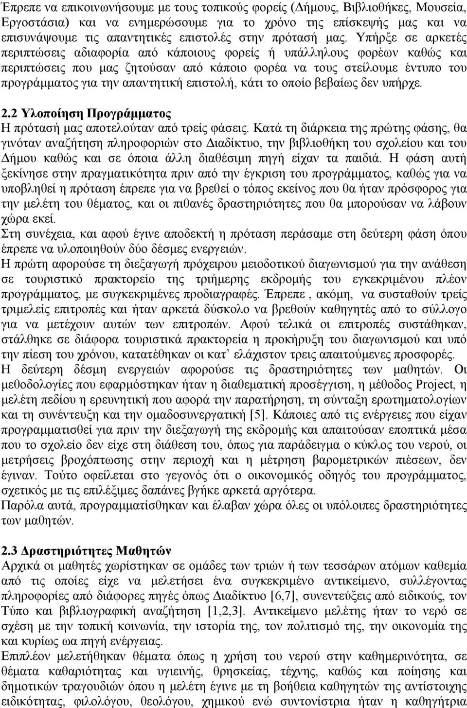 Υπήρξε σε αρκετές περιπτώσεις αδιαφορία από κάποιους φορείς ή υπάλληλους φορέων καθώς και περιπτώσεις που μας ζητούσαν από κάποιο φορέα να τους στείλουμε έντυπο του προγράμματος για την απαντητική