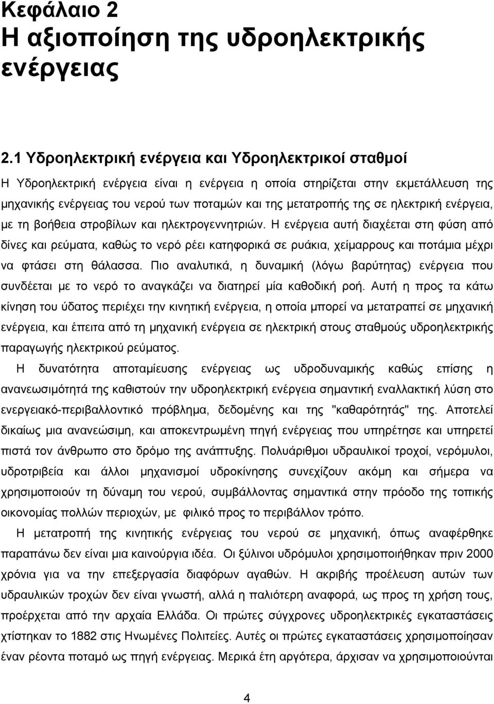 σε ηλεκτρική ενέργεια, με τη βοήθεια στροβίλων και ηλεκτρογεννητριών.