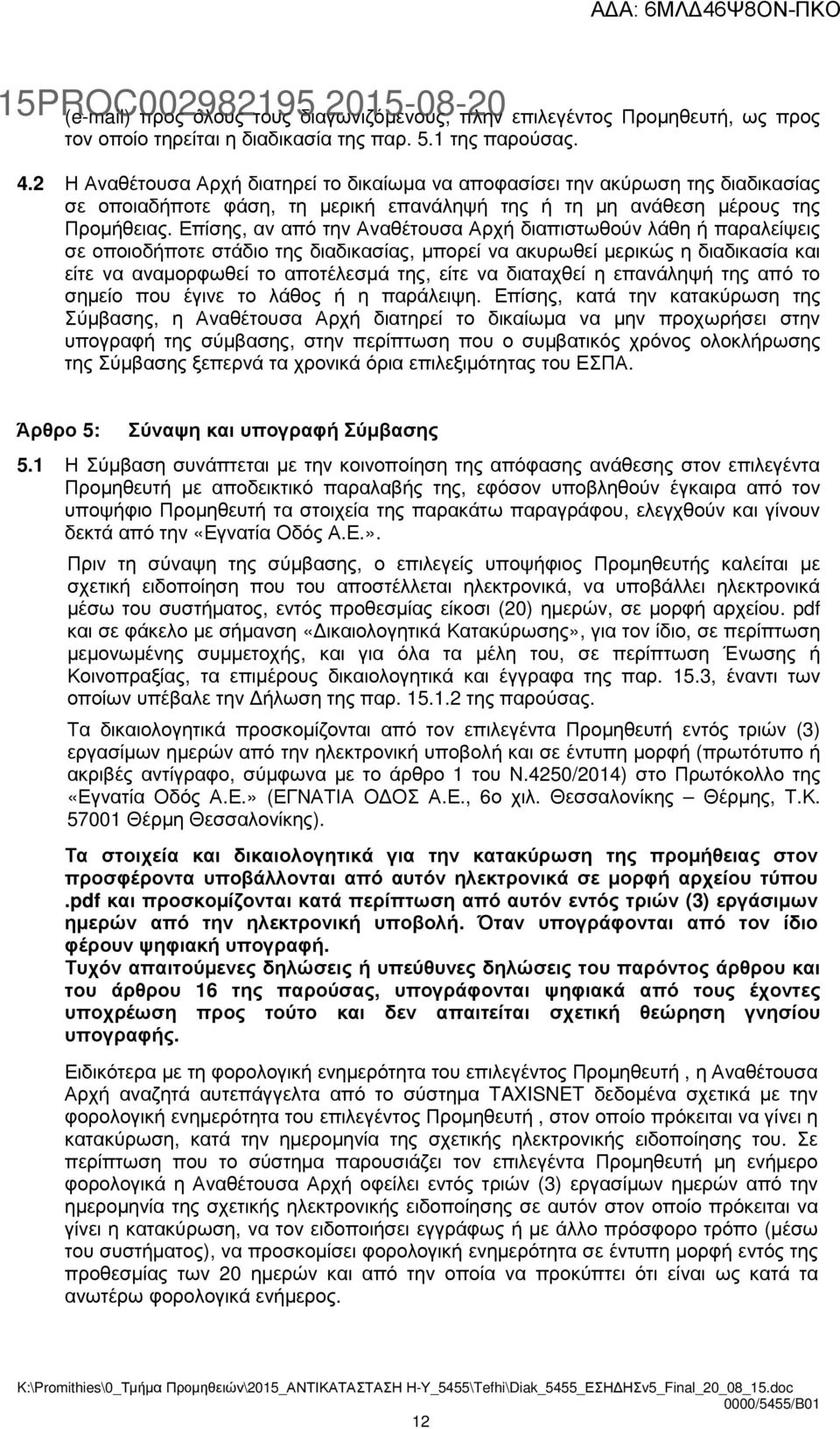 Επίσης, αν από την Αναθέτουσα Αρχή διαπιστωθούν λάθη ή παραλείψεις σε οποιοδήποτε στάδιο της διαδικασίας, µπορεί να ακυρωθεί µερικώς η διαδικασία και είτε να αναµορφωθεί το αποτέλεσµά της, είτε να