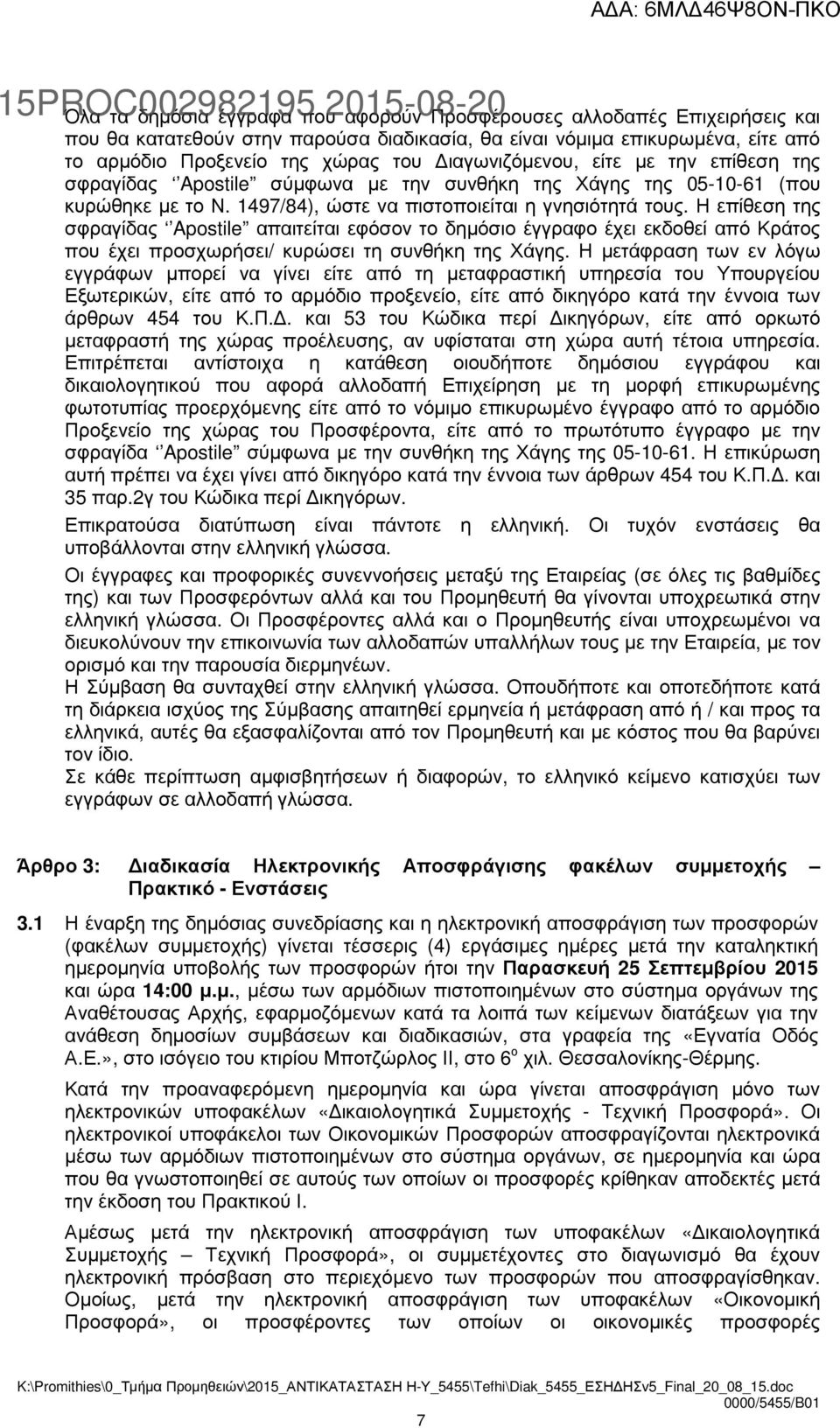 Η επίθεση της σφραγίδας Apostile απαιτείται εφόσον το δηµόσιο έγγραφο έχει εκδοθεί από Κράτος που έχει προσχωρήσει/ κυρώσει τη συνθήκη της Χάγης.