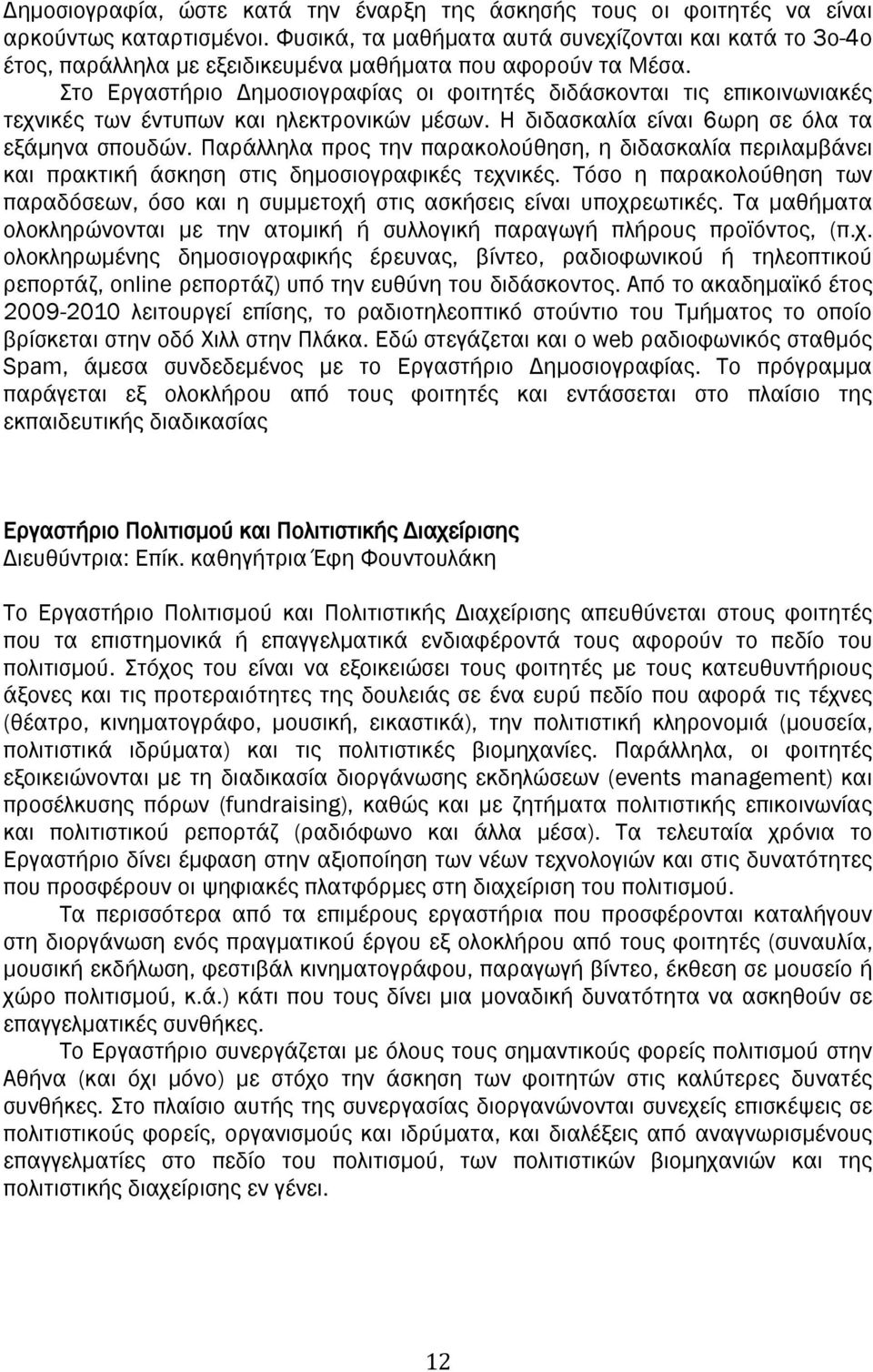 Στο Εργαστήριο Δημοσιογραφίας οι φοιτητές διδάσκονται τις επικοινωνιακές τεχνικές των έντυπων και ηλεκτρονικών μέσων. Η διδασκαλία είναι 6ωρη σε όλα τα εξάμηνα σπουδών.